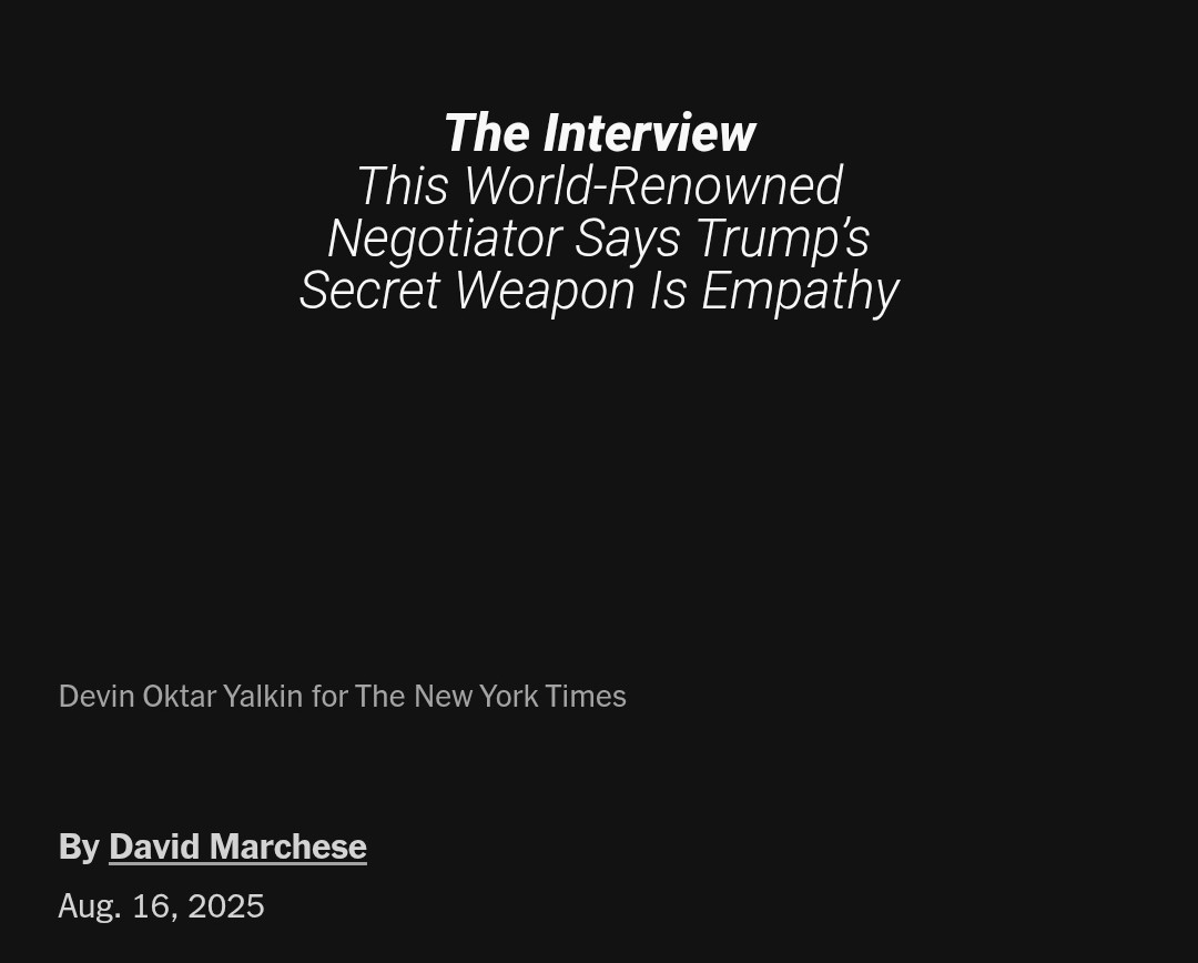Alt text: Screenshot of a New York Times article titled "The Interview: This World-Renowned Negotiator Says Trump’s Secret Weapon Is Empathy." Photo credit reads "Devin Oktar Yalkin for The New York Times." The article is by David Marchese, dated August 16, 2025. The background is black with white text.

