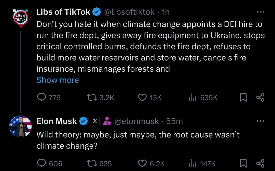 "Screenshot of a Twitter exchange: The first tweet by 'Libs of TikTok' lists grievances against fire department management and policies, sarcastically attributing them to climate change, including hiring a DEI manager, defunding fire departments, and mismanaging forests. The second tweet, a reply from Elon Musk, questions this perspective, suggesting: 'Wild theory: maybe, just maybe, the root cause wasn’t climate change?'" 