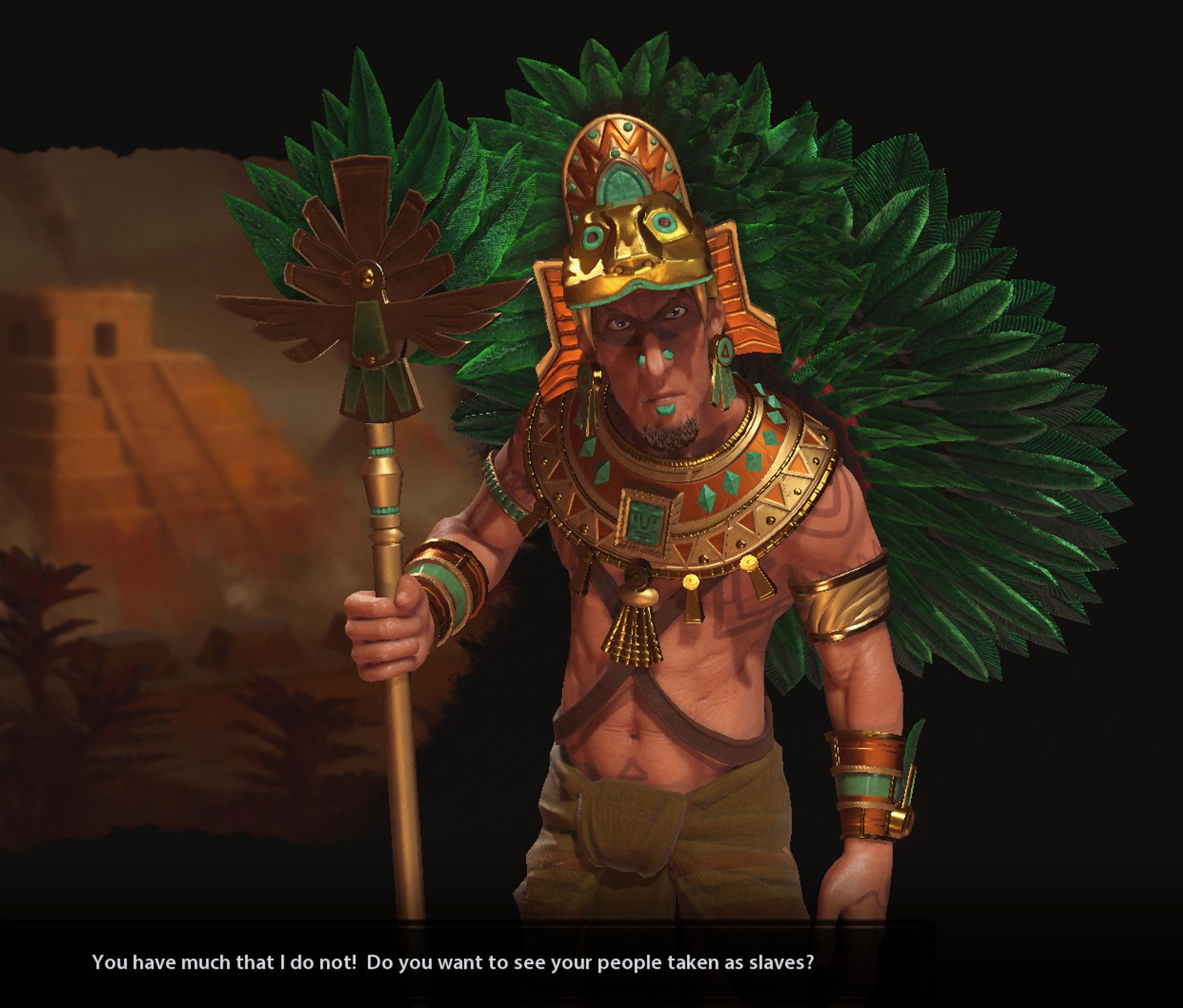 Montezuma from Civ6 saying "You have much that I do not! Do you want to see your people taken as slaves!"