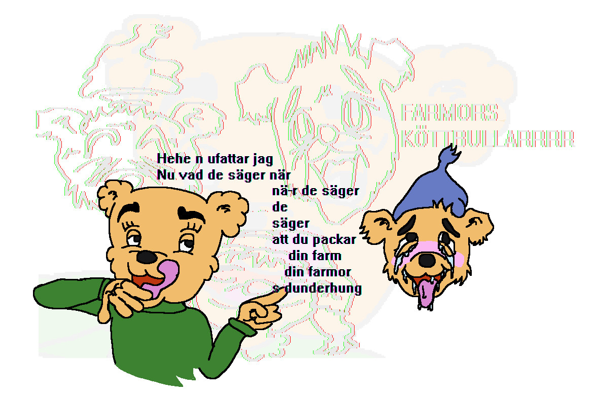 Brummelisa wipes her mouth with the back of her hand and points at Bamse, who has the aheago face and Brummelisa says
"Hehe n ufattar jag
Nu vad de säger när
nä-r de säger
de 
säger 
att du packar
din farm
din farmor 
dunderhung
In the background, a faded version of Brummelisas face is seen, with Bamse on top of that where he looks exalted in many ways
In the background, Bamse yells out Farmors Köttbullaaaaaaar