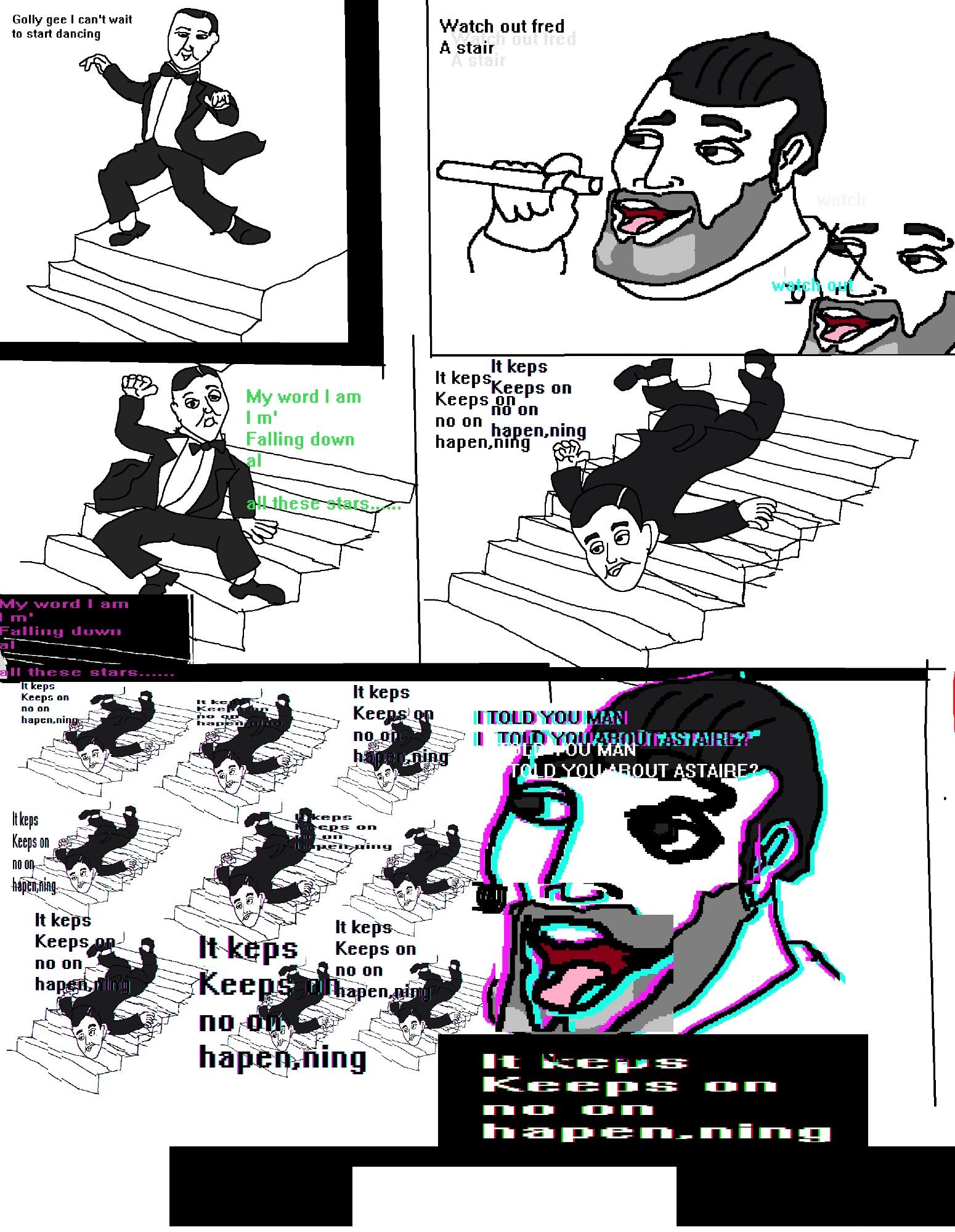 A spoof on the comic of Sweet Bro & Hella Jeff where Sweet Bro is carrying a stack of papers, not noticing the stairs he's about to fall down and Hella Jeff keeps repeating that he told him about the stairs.
In this one, it's Fred Astaire, the famous movie star of ye olden days who starts to dance but Orson Welles warns Fred, that there's a stair (a stupid pun on Freds last name) and Fred Astaire is both shocked, and all to familiar that this keeps on happening.