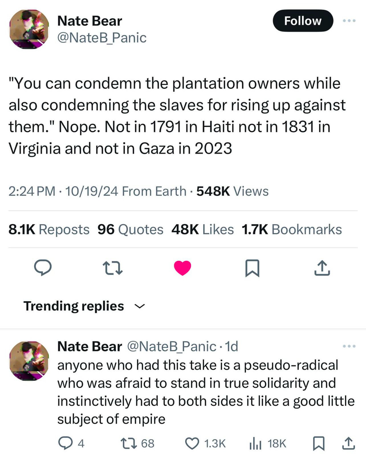 Screenshot of tweets by Nate Bear with the following text: “"You can condemn the plantation owners while also condemning the slaves for rising up against them." Nope. Not in 1791 in Haiti not in 1831 in Virginia and not in Gaza in 2023” and “anyone who had this take is a pseudo-radical who was afraid to stand in true solidarity and instinctively had to both sides it like a good little subject of empire”