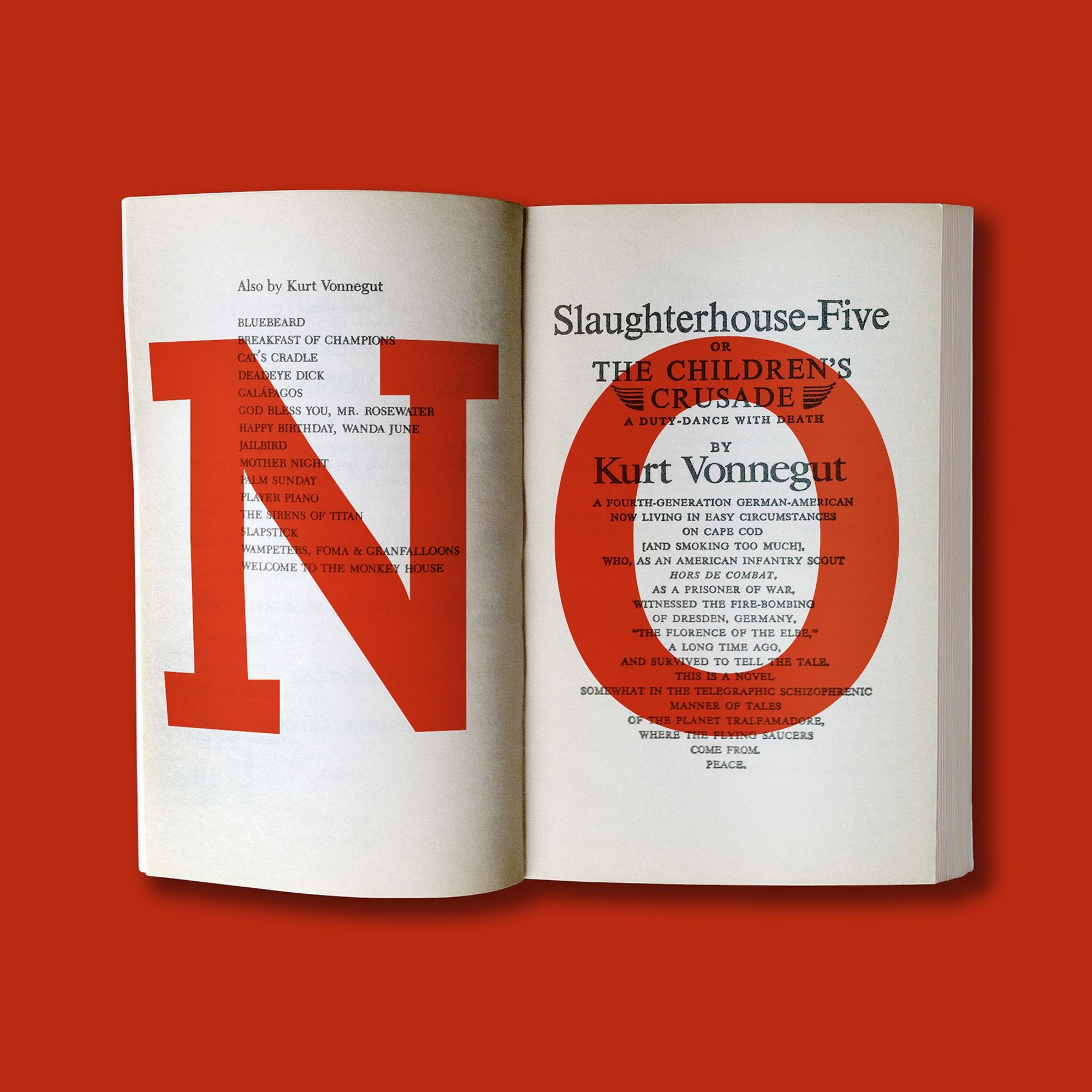 A photograph of a paperback copy of Kurt Vonnegut's Slaughterhouse-Five. The book is open on the title spread, and the letters N and O (in scarlet translucent vellum) are placed over the pages. A Republic, Missouri, resident had filed a complaint about
the appropriateness of the book in the high school library, arguing that it teaches principles contrary to the Bible. This photo was used in the BBW campaign's "Books Challenged or Banned" shortlist publication.