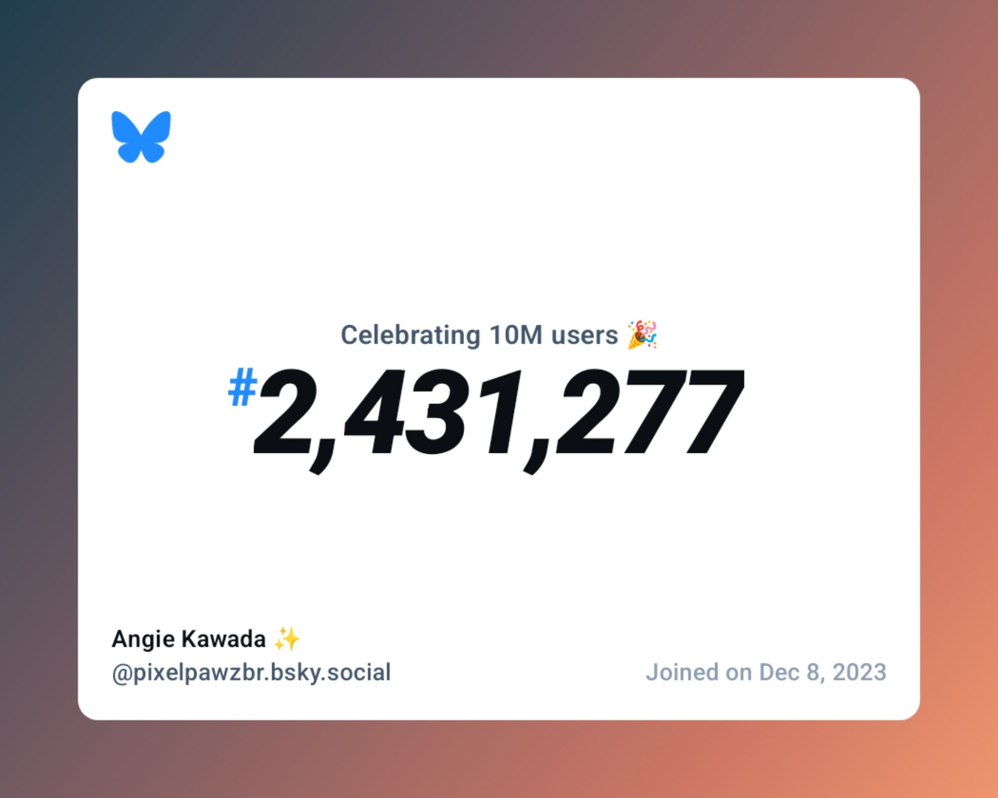 A virtual certificate with text "Celebrating 10M users on Bluesky, #2,431,277, Angie Kawada ✨ ‪@pixelpawzbr.bsky.social‬, joined on Dec 8, 2023"