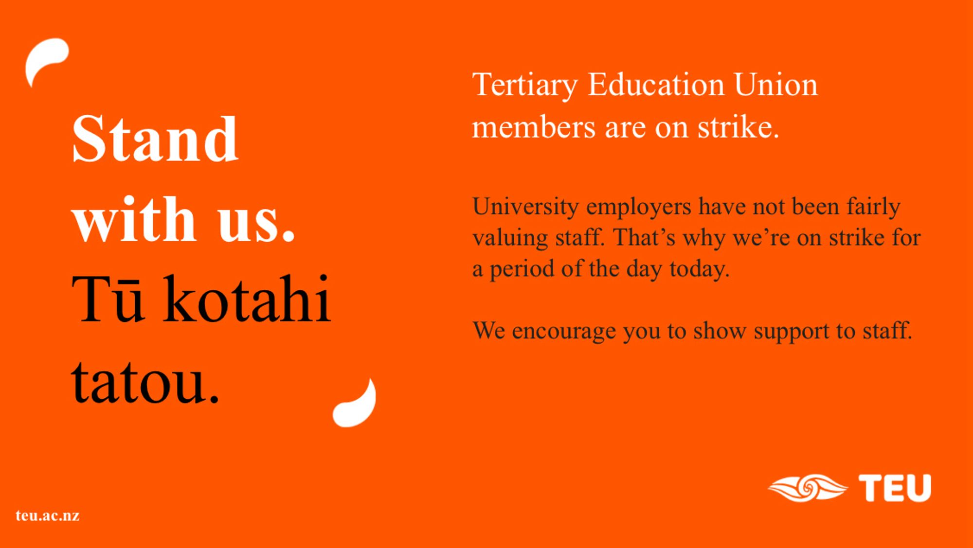 Stand with us.
Tū kotahi tātou.

Tertiary Education Union members are on strike