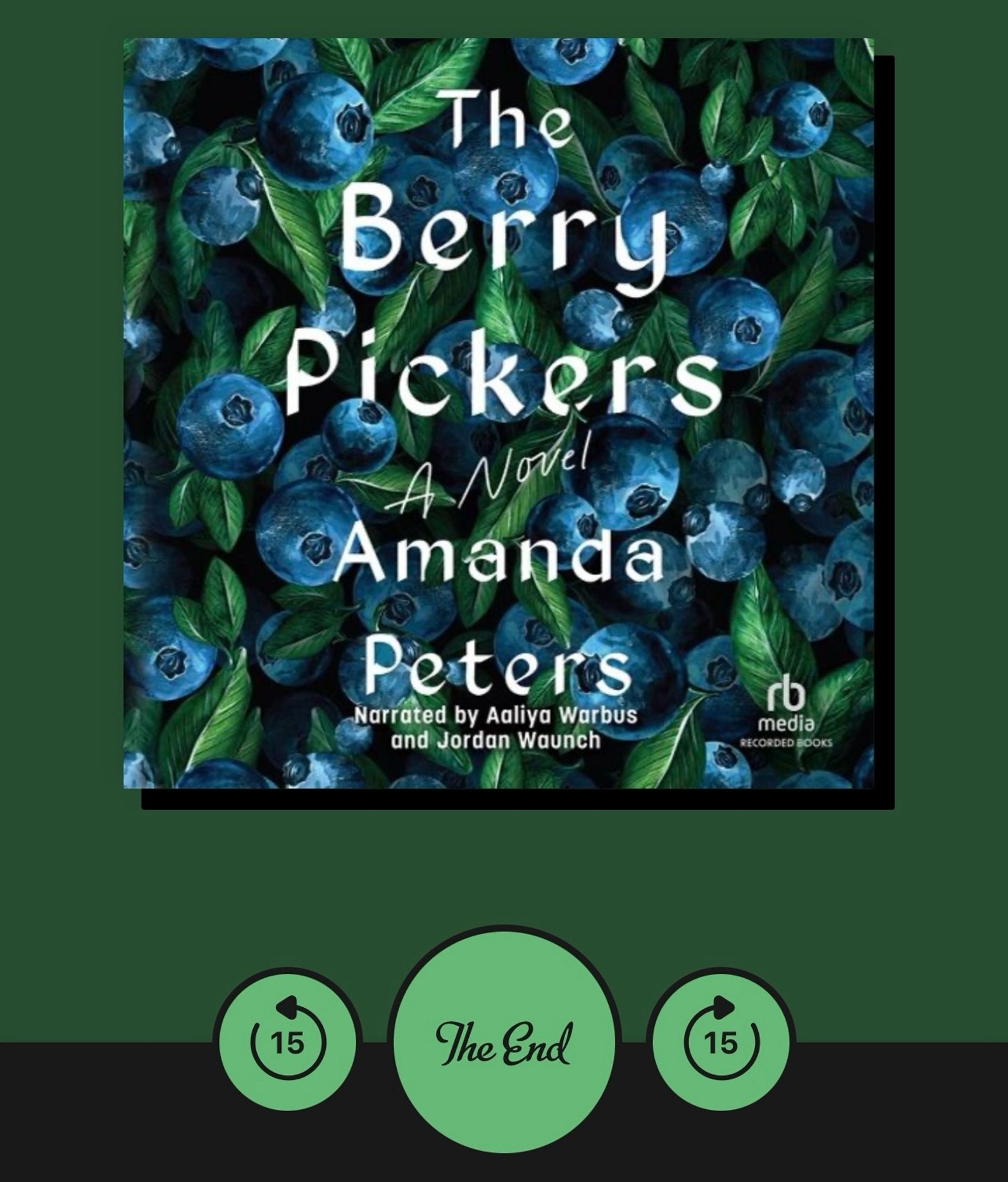 Screenshot of ‘The Berry Pickers’ A Novel by Amanda Peters. Narrated by Aaliya Warbus and Jordan Waunch. Libby audiobook UI underneath reads ‘The End.’