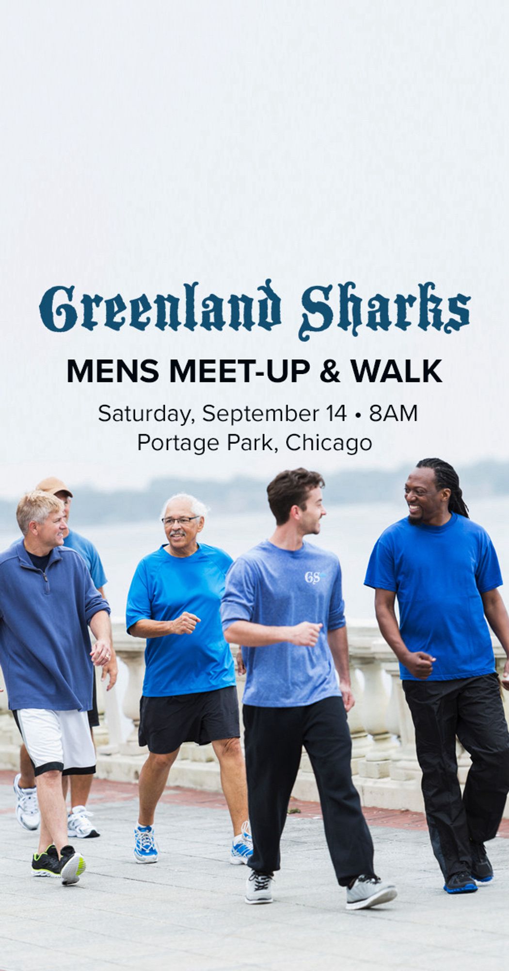 Greenland Sharhs
MENS MEET-UP & WALK
Saturday, September 14 • 8AM
Portage Park, Chicago