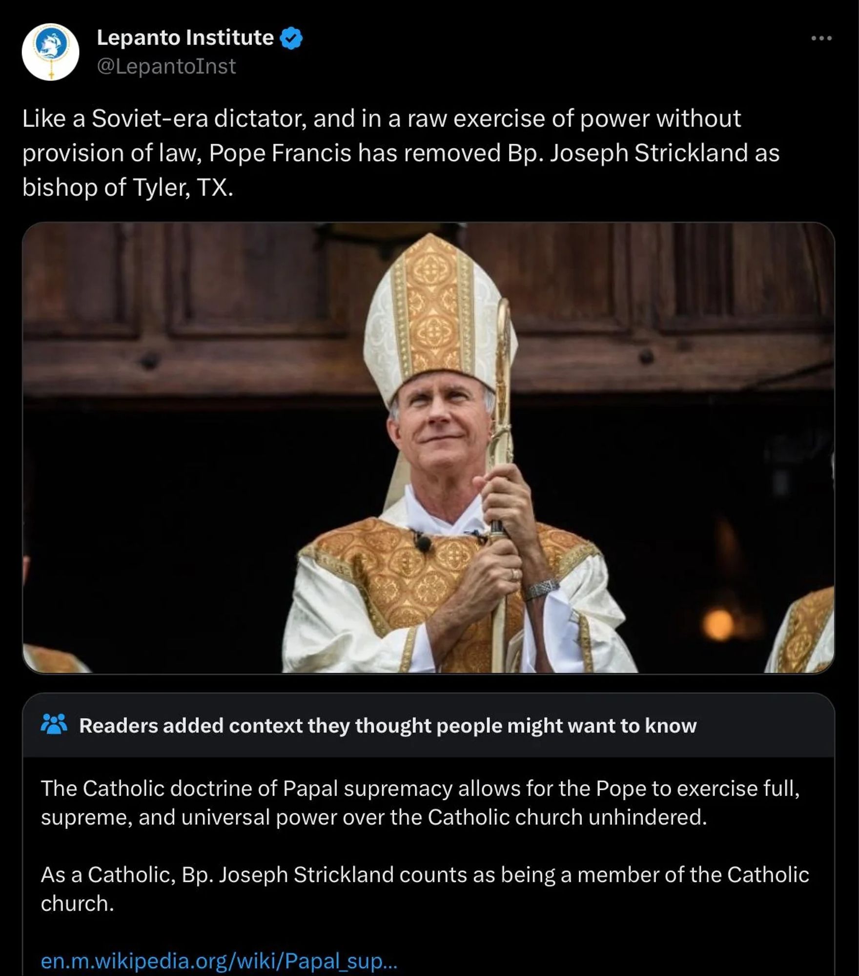 a twitter account called "Lepanto Institute" compares Pope Francis to a "Soviet-era dictator" for removing a bishop

readers added additional context explaining that the Pope has the full right and authority to do this and that this isn't a new power the Catholic church has always been this way