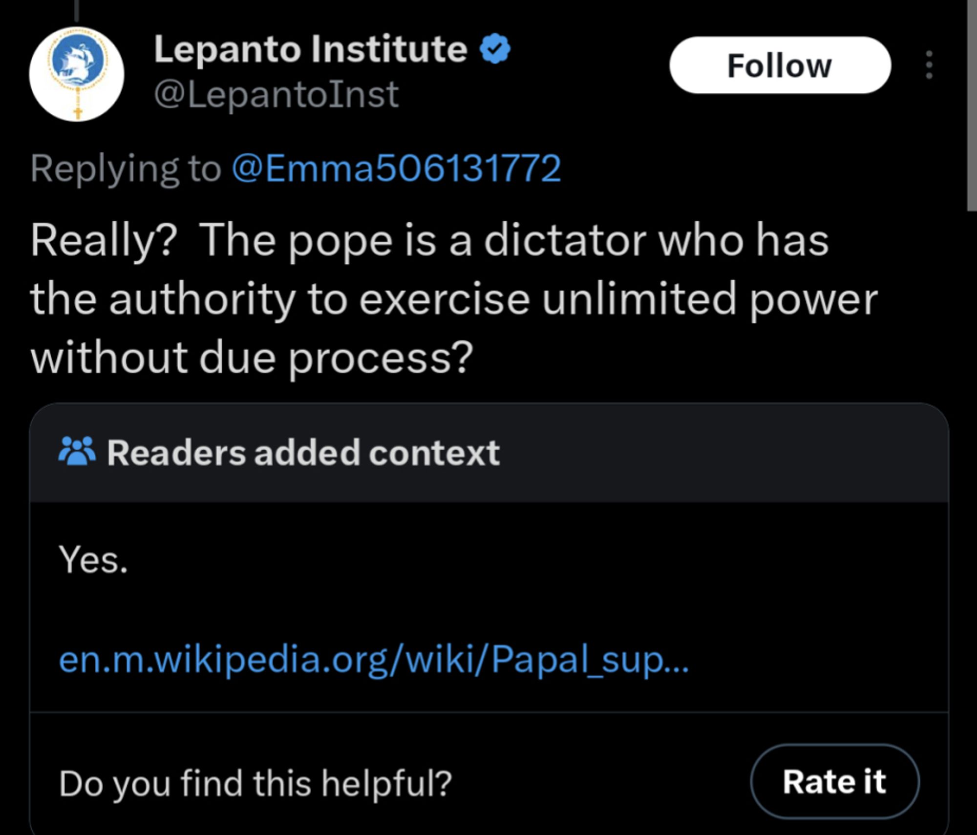 Lepanto Institute replies: "really? the pope is a dictator who has the authority to exercise unlimited power without due process?"

readers added context: 

"Yes."

plus yet again linking to the wikipedia about Papal Supremacy