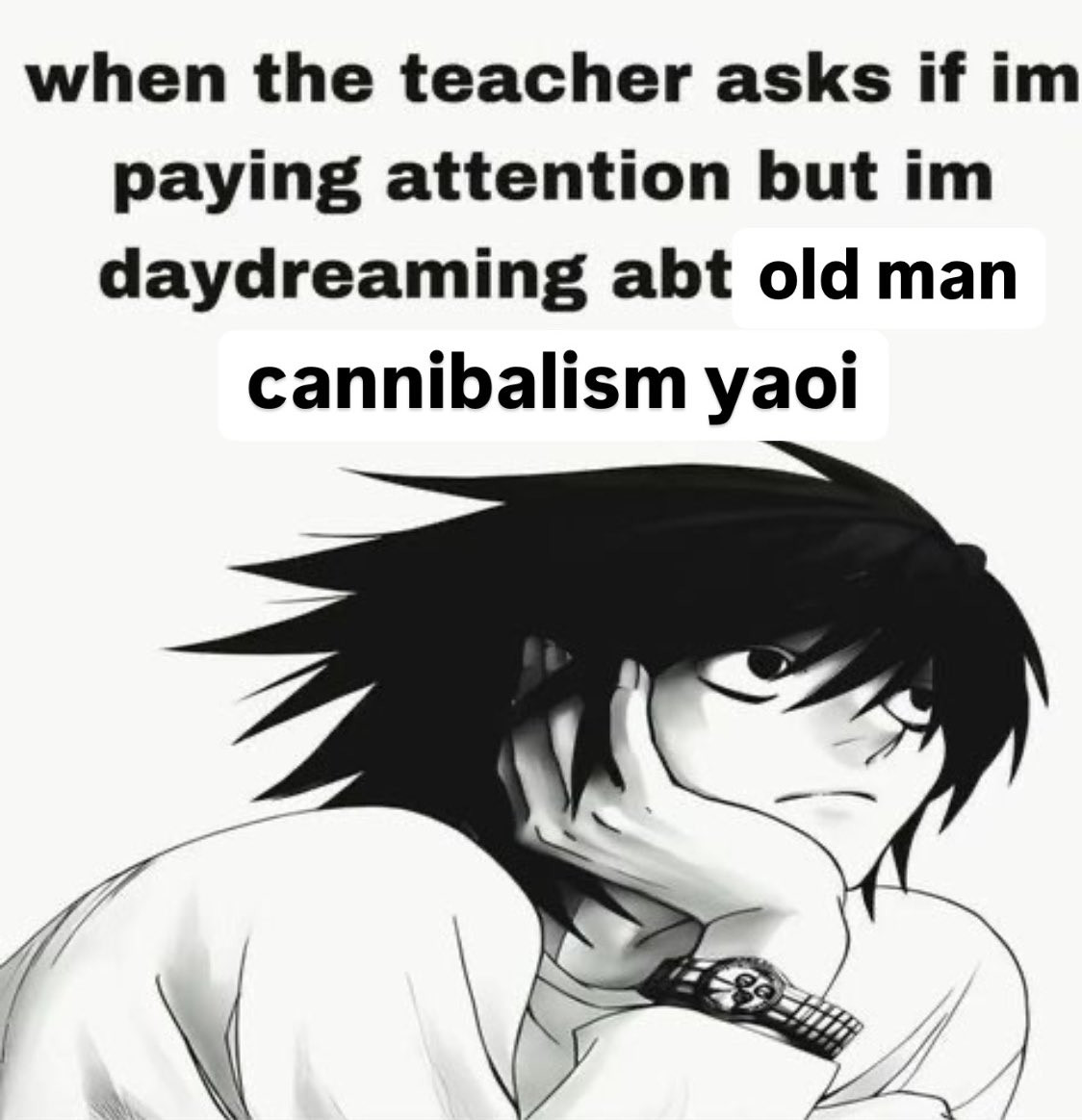 Text reads "When the teacher asks if im paying attention but im daydreaming about old man cannibalism yaoi" with an image of L from Death Note looking off into the distance