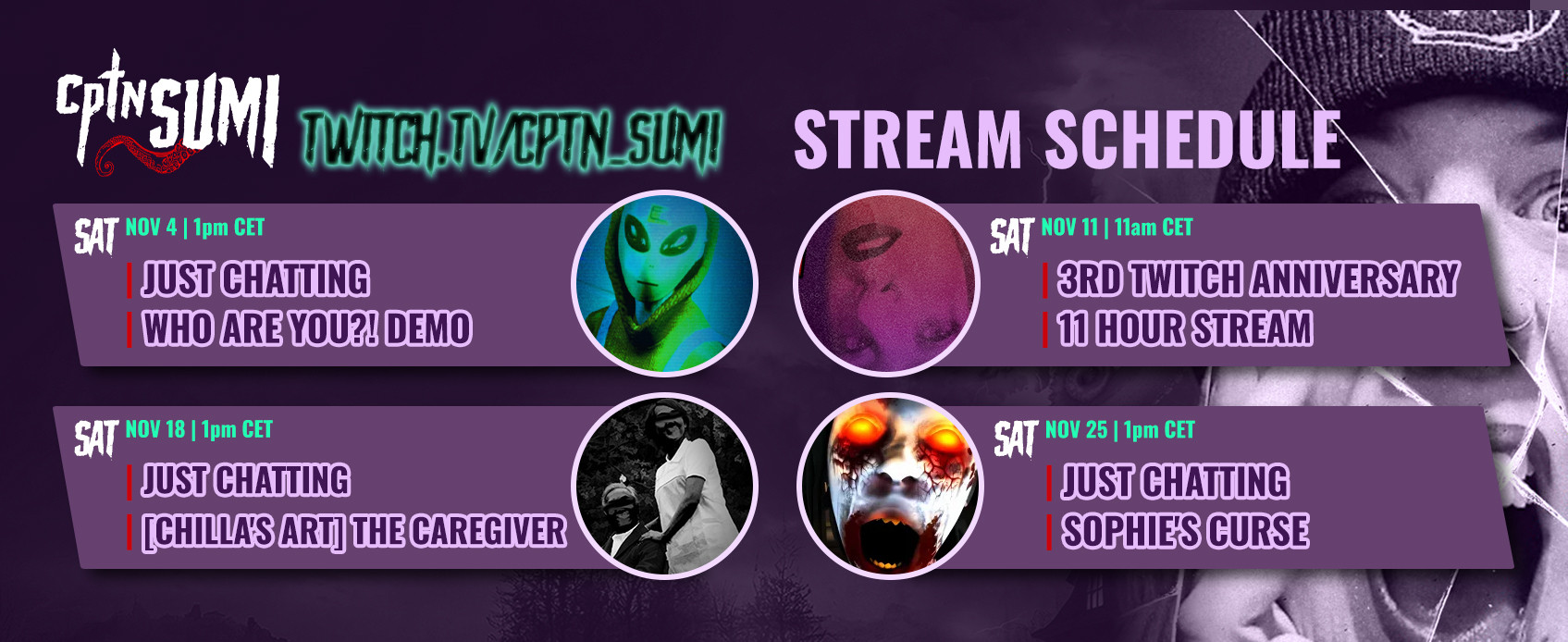 Stream Schedule - Nov 4 "Who are you", Nov 11 "3rd Twitch Anniversary Stream", Nov 18 "Chilla's Art The Caregiver", Nov 25 "Sophies Curse"