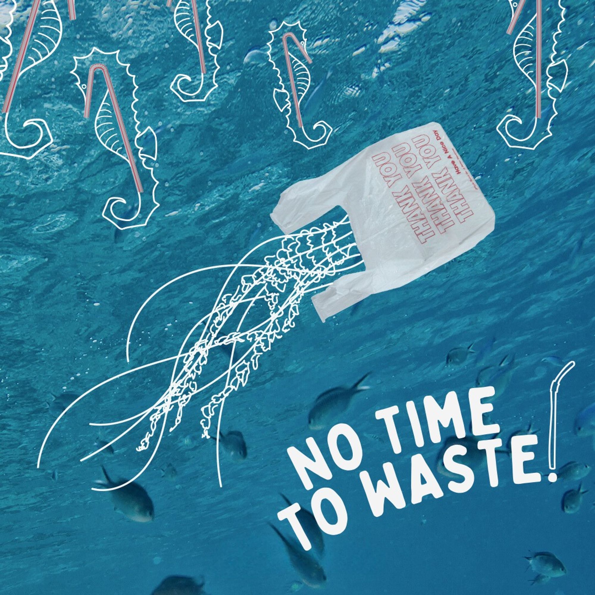 ketch of a jellyfish with elongated tentacles, its bell replaced by a plastic bag bearing the words 'Thank You.' Above are five seahorse sketches, each with a plastic straw running through the center of its body. In the bottom right corner, text reads 'NO TIME TO WASTE!'.