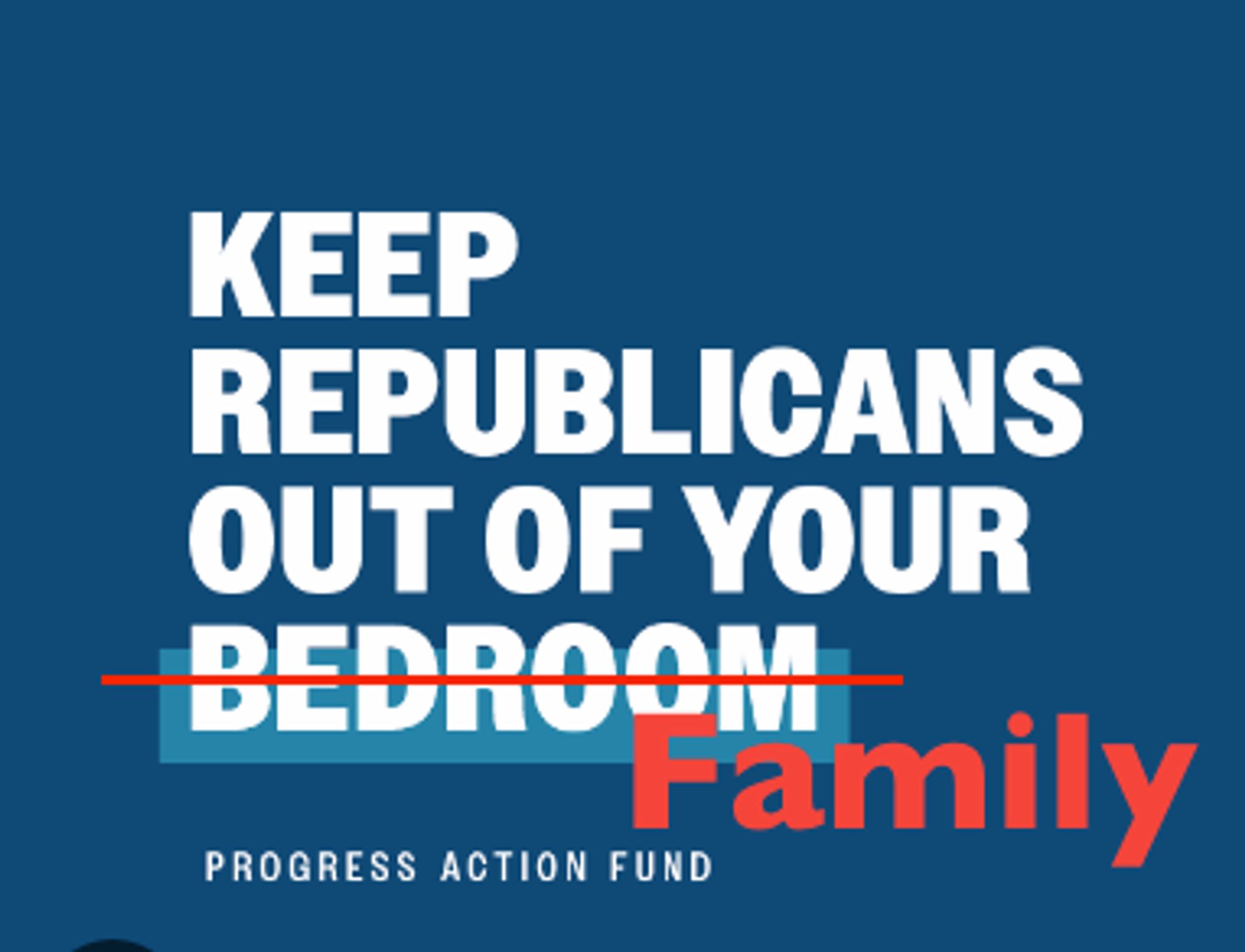 "Keep Republicans out of your bedroom" poster with "bedroom" crossed out and "Family" written in.