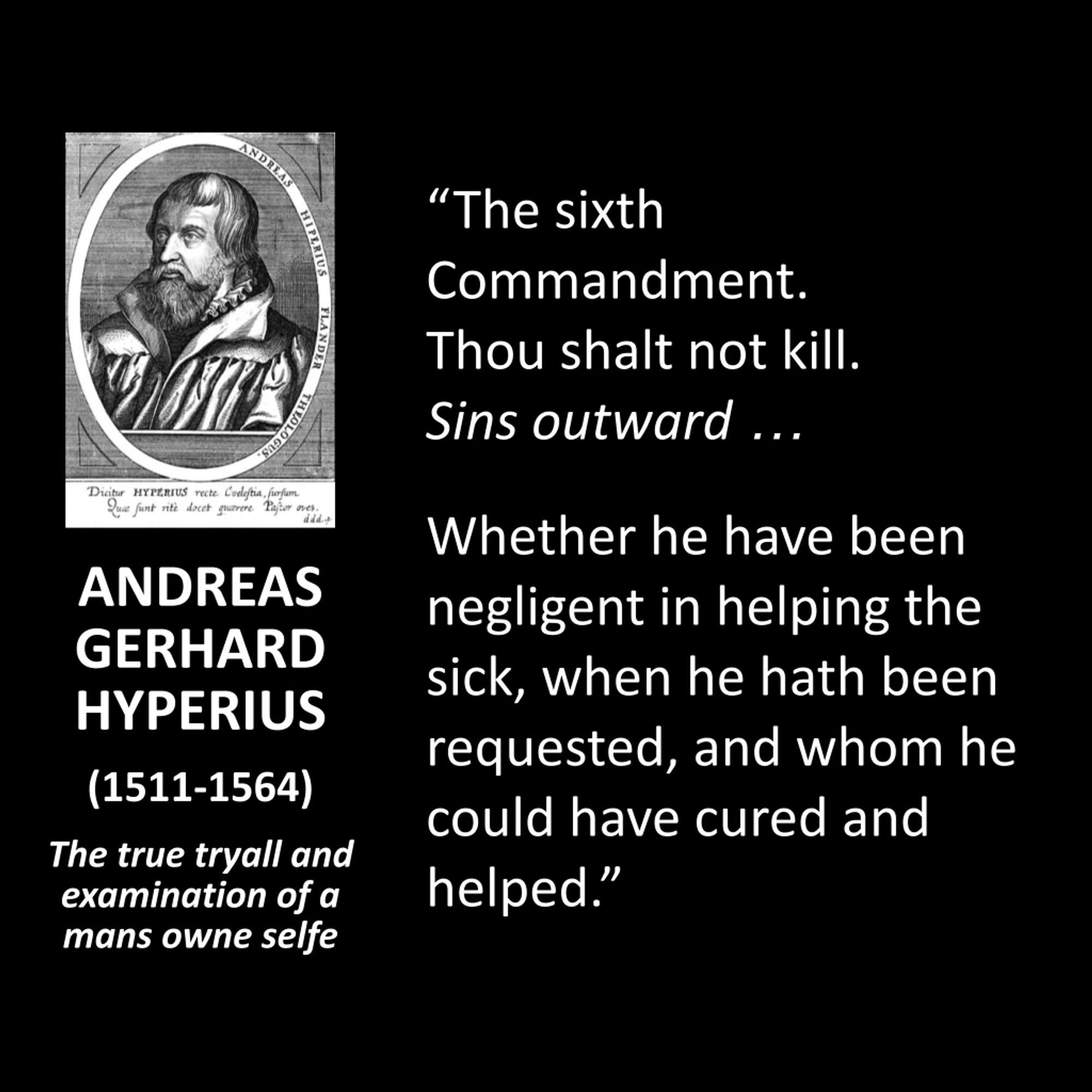 "The sixth
Commandment.
Thou shalt not kill.
Sins outward...
Whether he have been negligent in helping the sick, when he hath been requested, and whom he could have cured and helped."