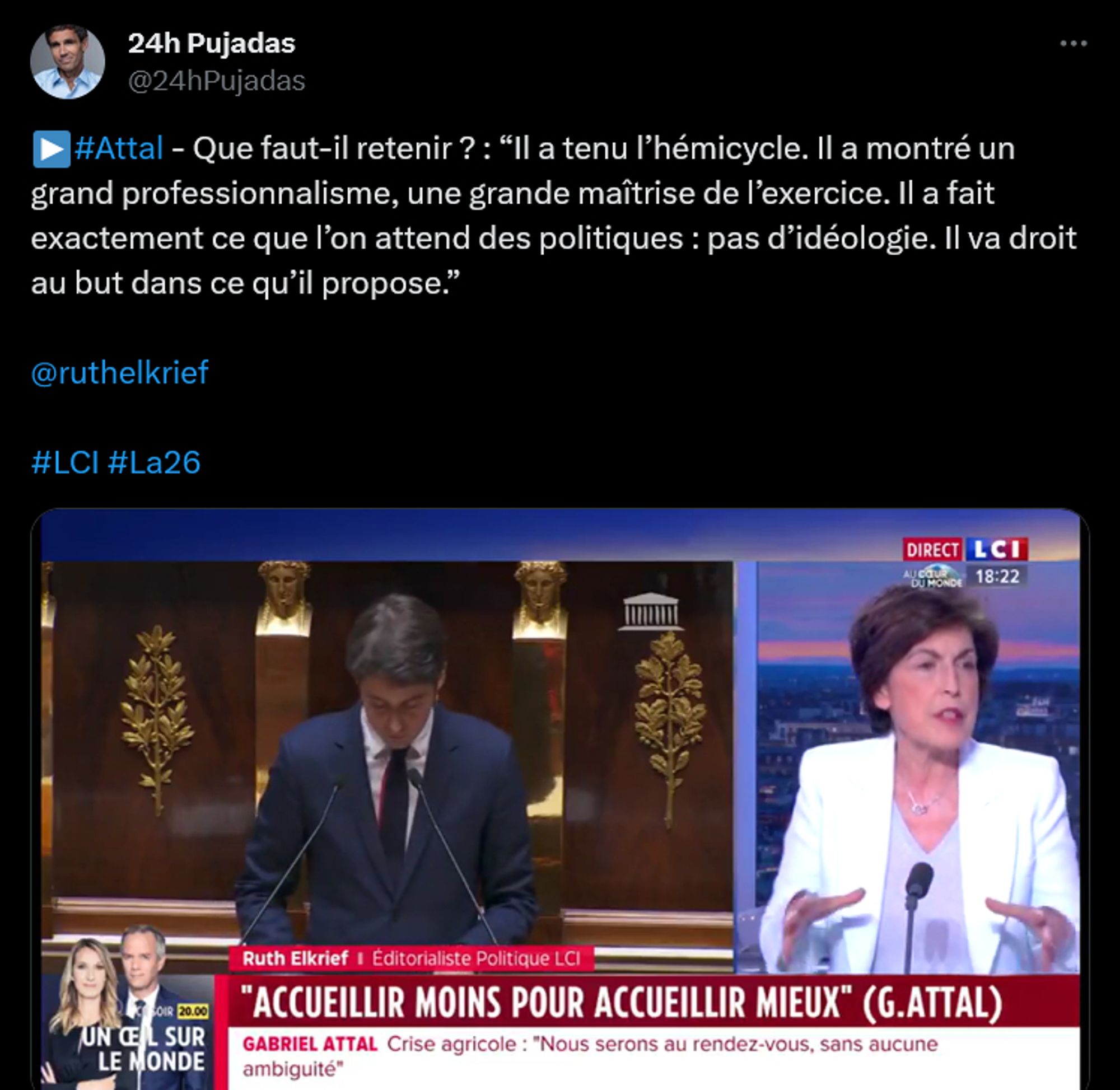 Twitter
24h Pujadas
@24hPujadas
▶️#Attal - Que faut-il retenir ? : “Il a tenu l’hémicycle. Il a montré un grand professionnalisme, une grande maîtrise de l’exercice. Il a fait exactement ce que l’on attend des politiques : pas d’idéologie. Il va droit au but dans ce qu’il propose.” 

@ruthelkrief


#LCI #La26
(Une capture d'écran de LCI où Ruth Elkrief parle devant une archive de Attal)