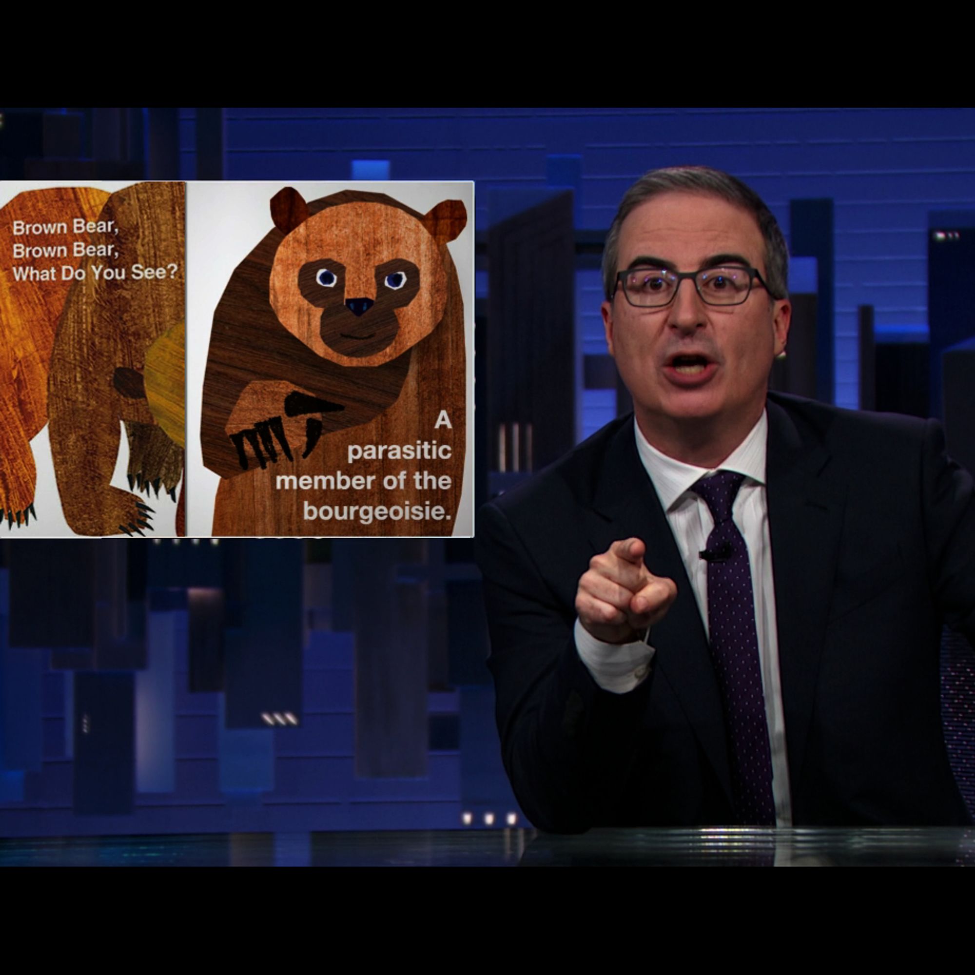 “Brown bear, brown bear, what do you see?
A parasitic member of the bourgeoisie!”
John Oliver