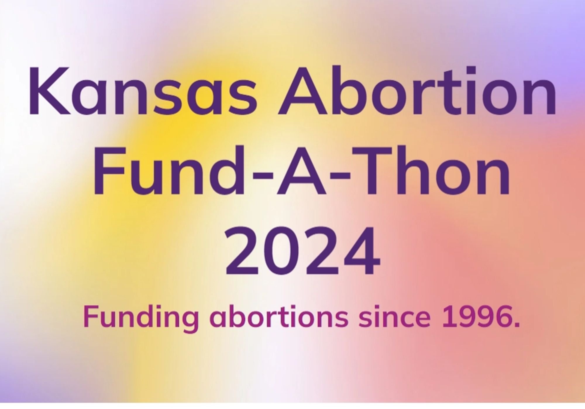 A graphic reading: "Kansas Abortion Fund-A-Thon 2024, Funding abortions since 1996."