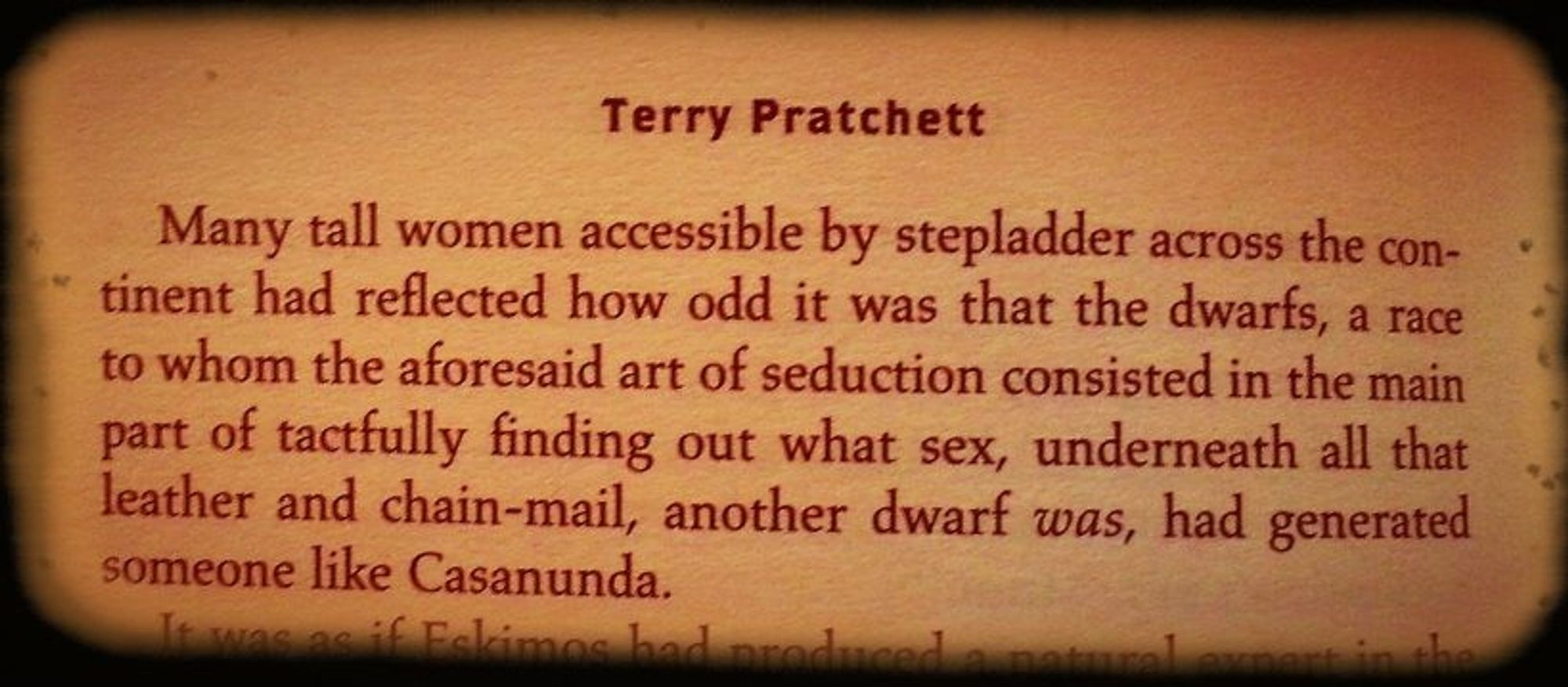 Terry Pratchett quote: "Many tall women accessible by stepladder across the continent had reflected how odd it was that the dwarfs, a race to whom the aforesaid art of seduction consisted in the main part of tactfully finding out what sex, underneath all that leather and chain-mail, another dwarf was, had generated someone like Casanunda."