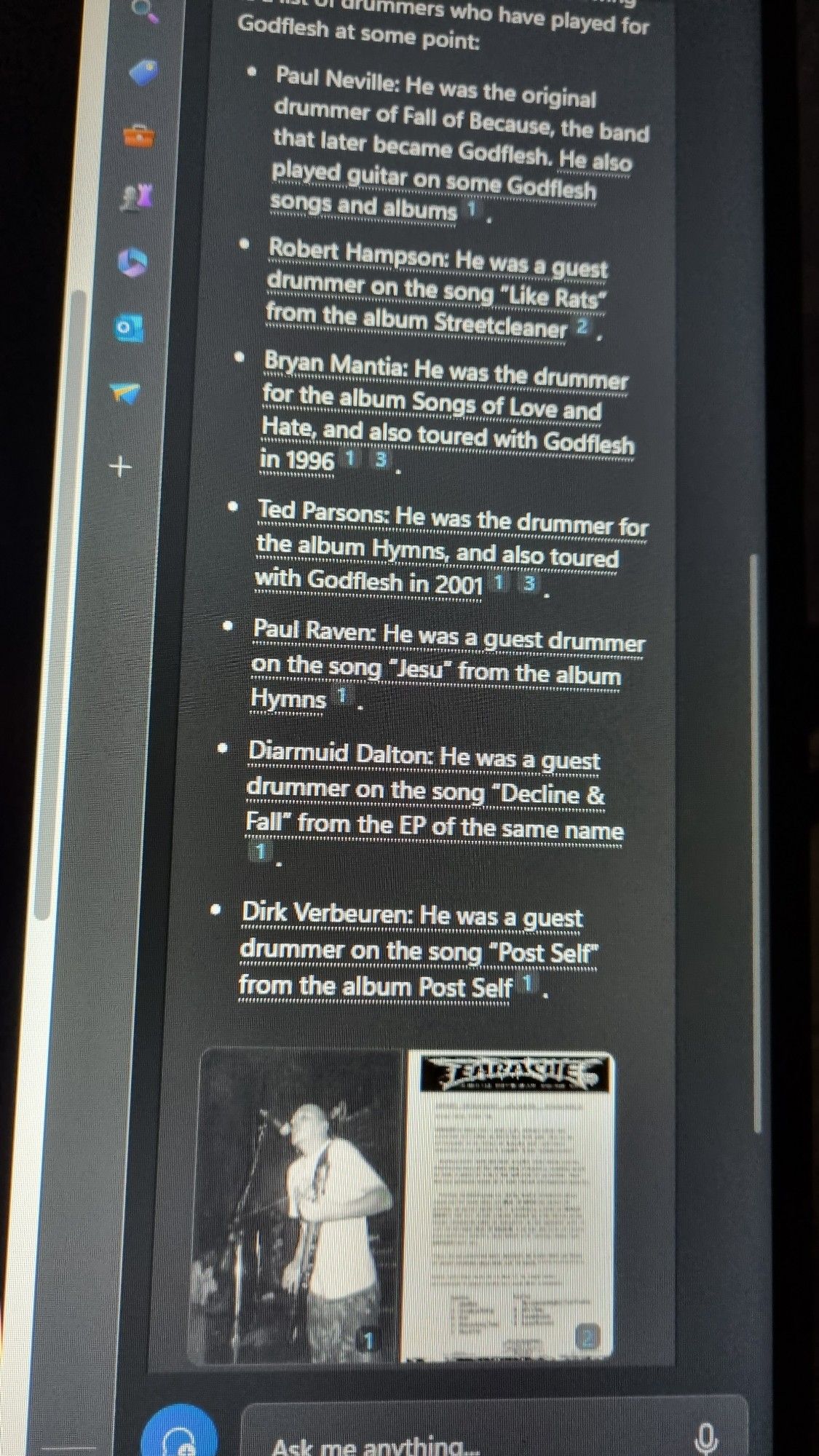 A screenshot of Copilot, Microsoft's AI, being asked to return a list of drummers for Godflesh. Only two of its suggestions, Brian Mantia and Ted Parsons, are accurate. Everyone else it suggests is A) not somebody who contributed drums to the band, and B) The AI says they play on songs without drummers.

This serves as an example of an AI "hallucination", or in layman's terms, an AI lying.