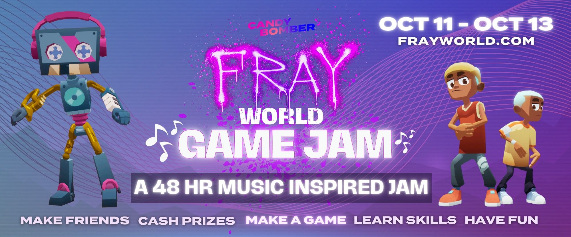 Blue and purple gradient background, with a music themed robot on the left, and the main characters of Fray's upcoming game, Tullio & Ziya.
The text reads:
Candy Bomber Fray World Game Jam
Oct 11 - Oct 13
Frayworld.com
a 48 hr music inspired jam
make friends
cash prizes 
make a game
learn skills
have fun