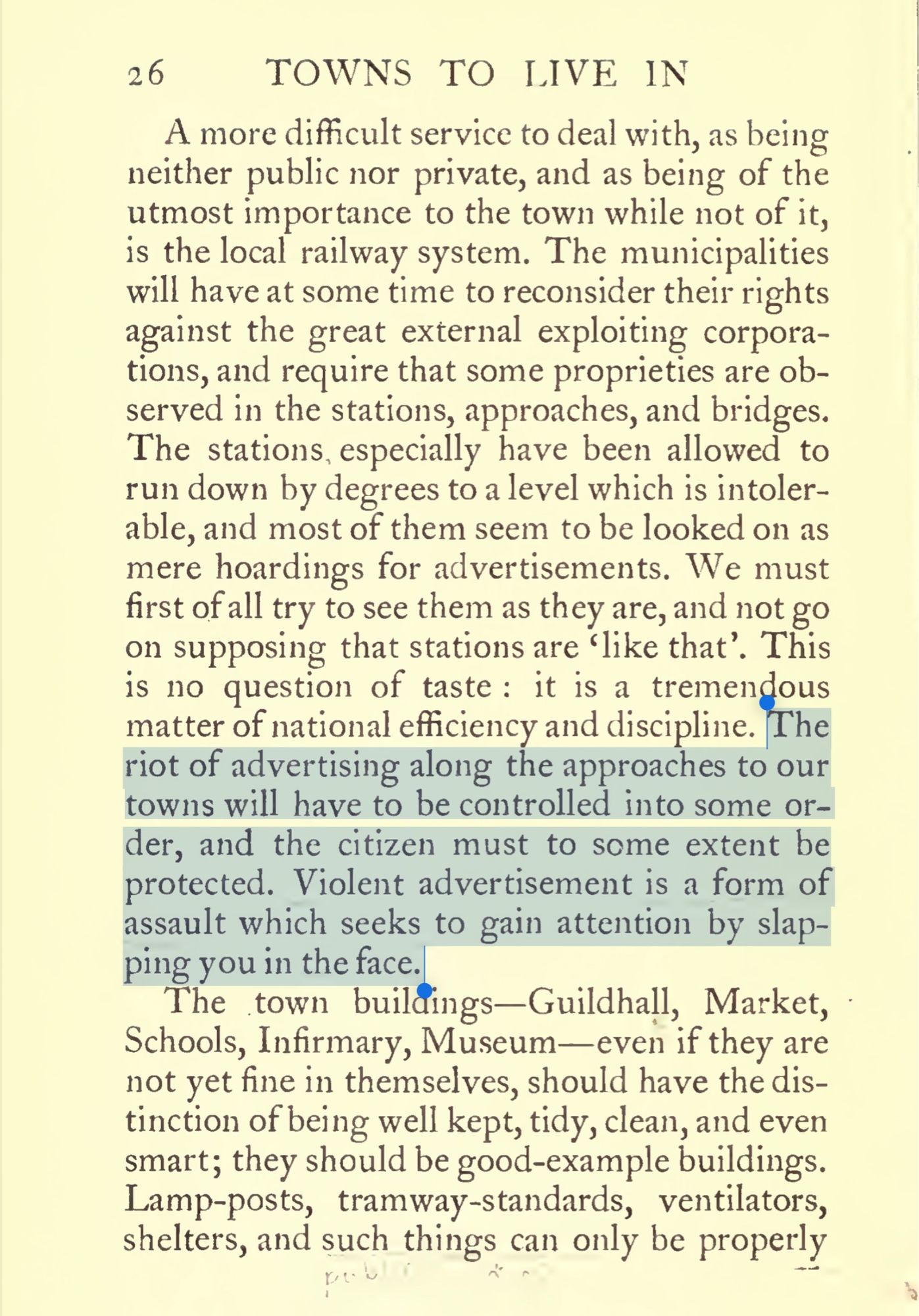 The riot of advertising along the approaches to our towns will have to be controlled into some or-der, and the citizen must to some extent be protected. Violent advertisement is a form of assault which seeks to gain attention by slapping you in the face.