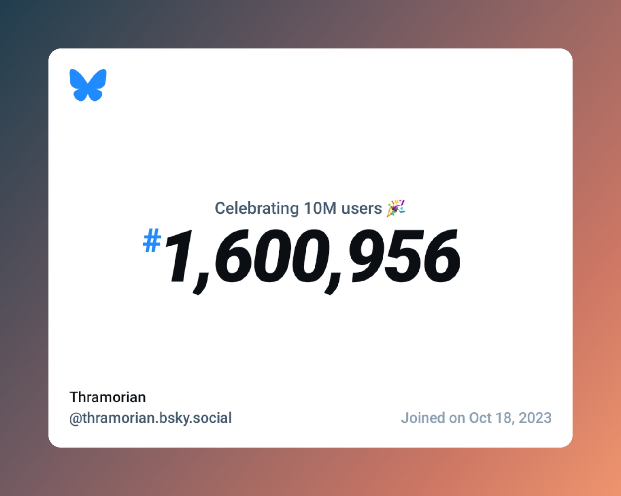 A virtual certificate with text "Celebrating 10M users on Bluesky, #1,600,956, Thramorian ‪@thramorian.bsky.social‬, joined on Oct 18, 2023"