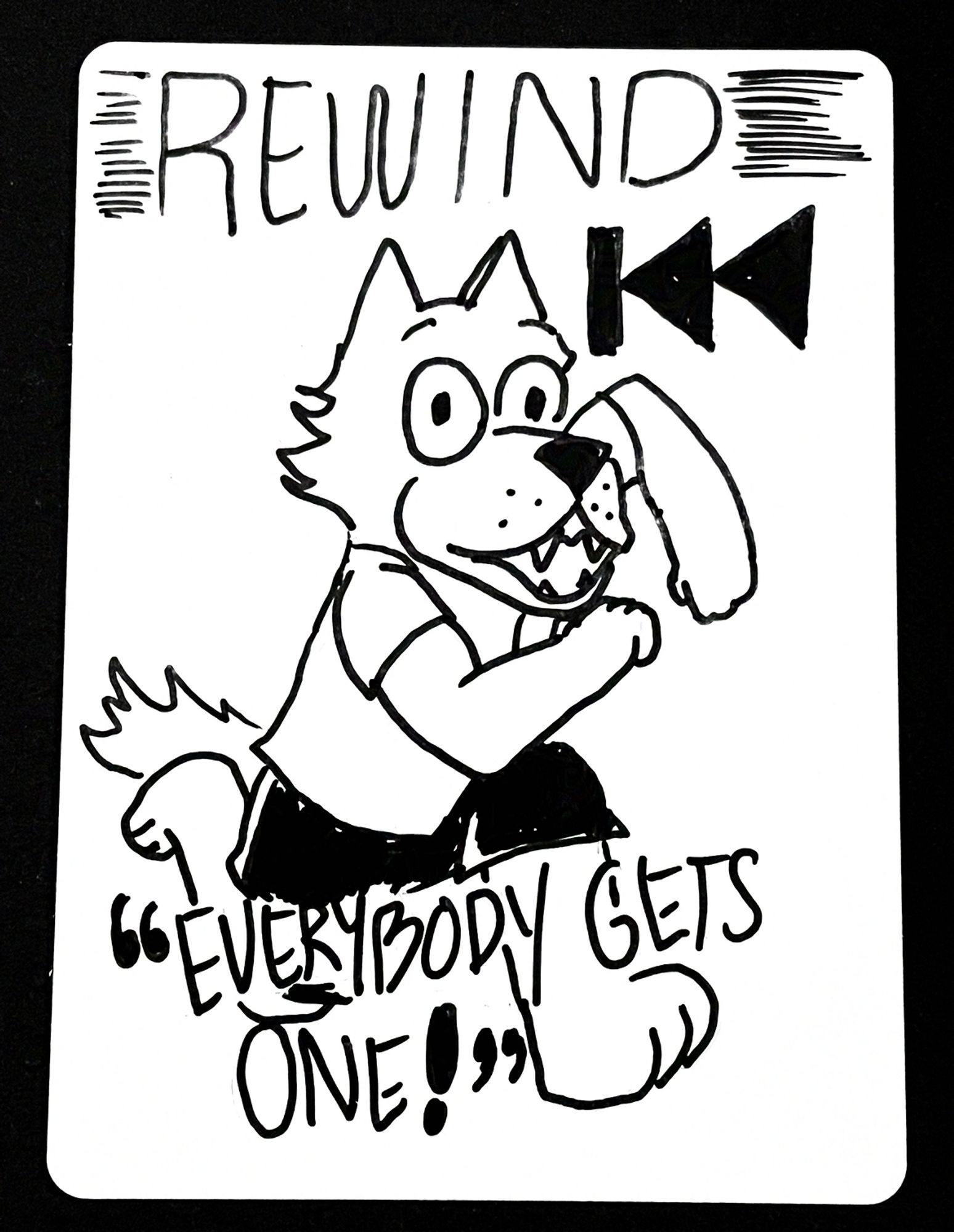 A blank white card with a black pen drawing on it. The top of the card says REWIND with the universal symbol for "rewind" that is commonly found on VHS, DVD, and other media players. The words "EVERYBODY GETS ONE!" in air quotes is written towards the bottom. In the middle there is a drawing of a furry wolf boy with a white t-shirt and black shorts. He is running with a goofy expression on his face (referencing a Spongebob clip where Patrick freezes in place after being told to wait).