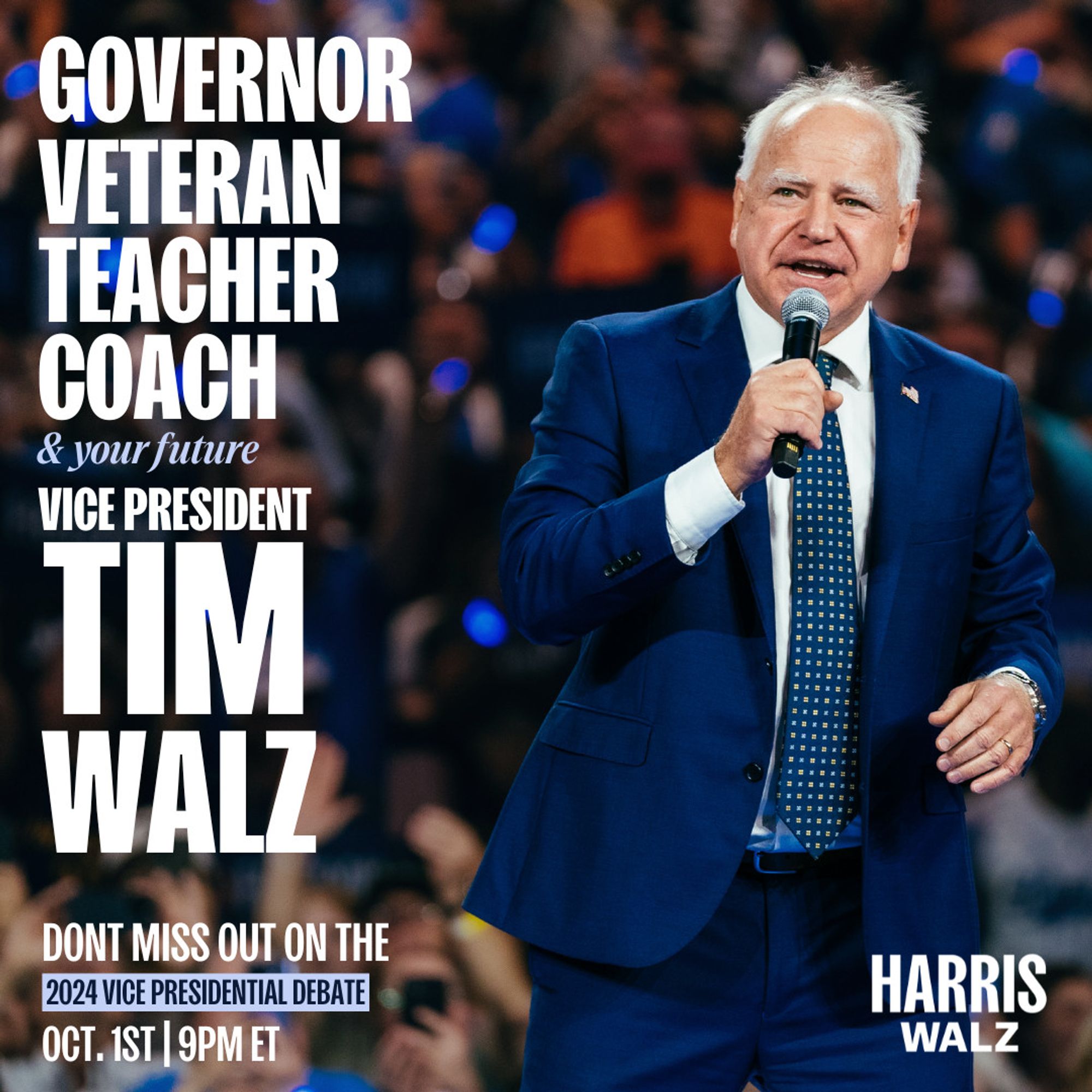 Photograph of Governor Tim Walz, a white man with gray receding hair, in a blue suit, blue pants, white dresss shirt, with a blue spotted tie speaking into a microphone to a large crowd. Text reads: "Governor, Veteran, Teacher, Coach & your future Vice President Tim Walz. Don't Miss Out on The 2024 Vice presidential debate Oct. 1st 9 pm ET Harris Walz