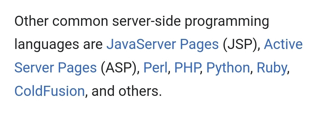 Other common server-side programming languages are JavaServer Pages (JSP), Active Server Pages (ASP), Perl, PHP, Python, Ruby, ColdFusion, and others.