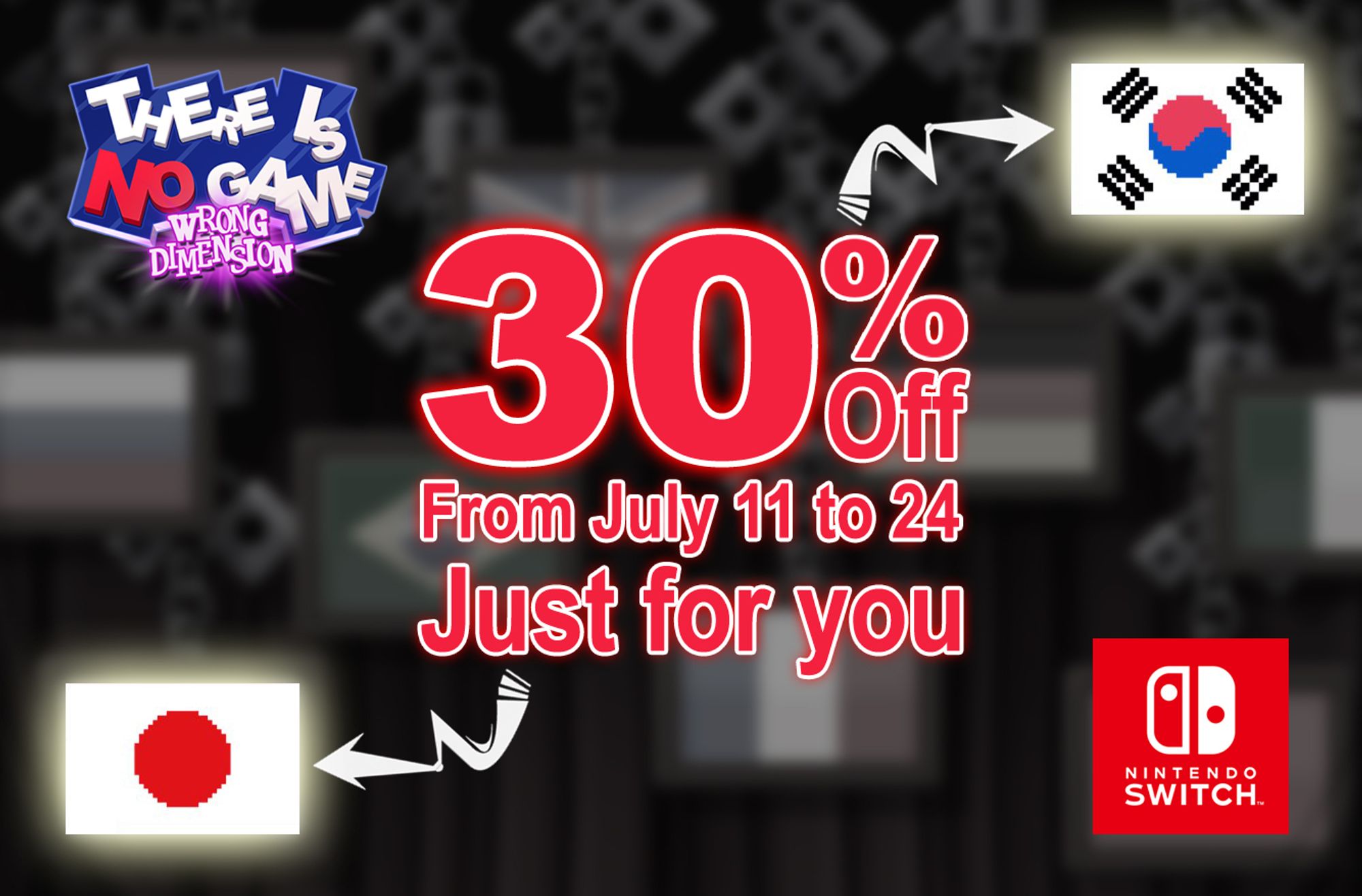 An image with the logos of There Is No Game: Wrong Dimension and Nintendo Switch, indicating "30% off from July 11 to 24 JUST FOR YOU" and arrows pointing to a Korean flag and a Japanese flag.