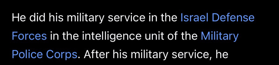 He did his military service in the Israel Defense Forces in the intelligence unit of the Military Police Corps. After his military service, he