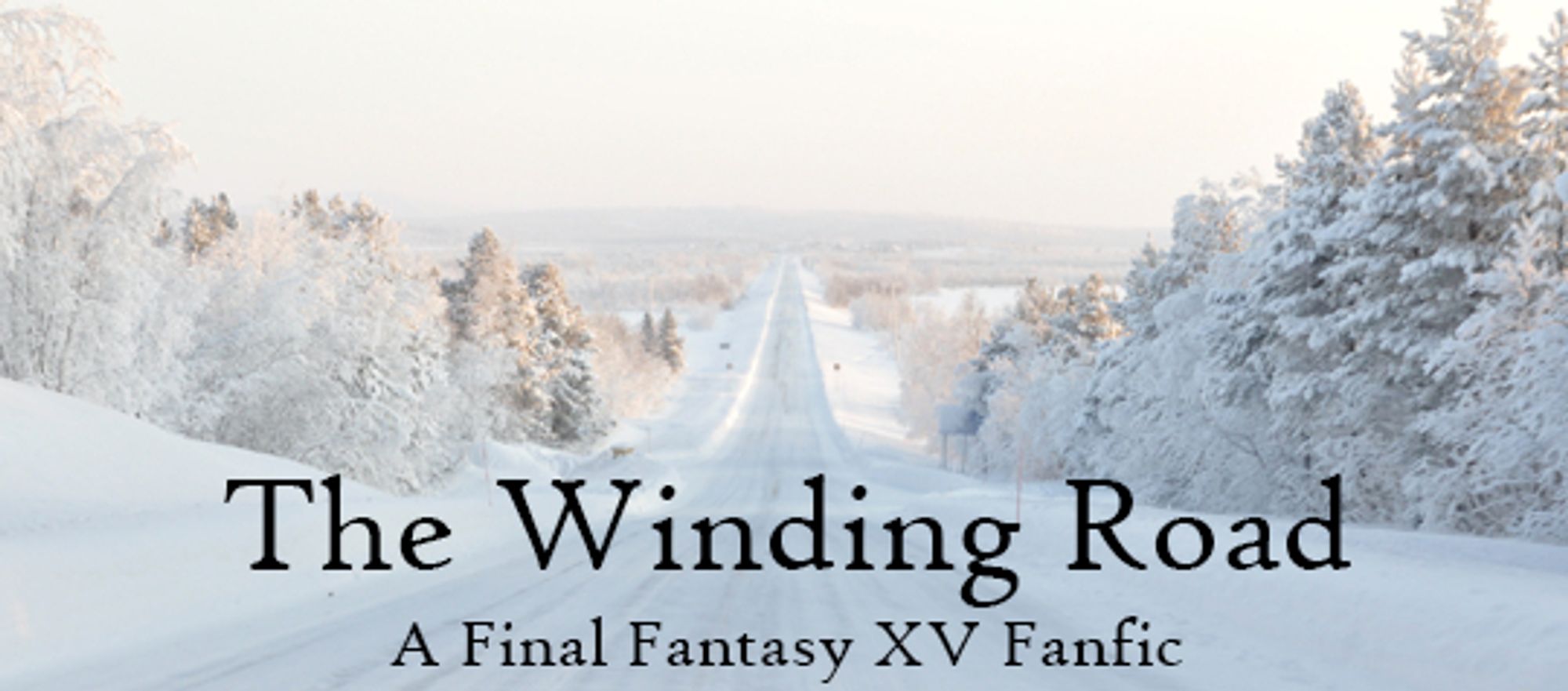 Image of a snowy road with the text "The Winding Road, A FFXV Fanfic." Photo by Kristaps Grundsteins on Unsplash