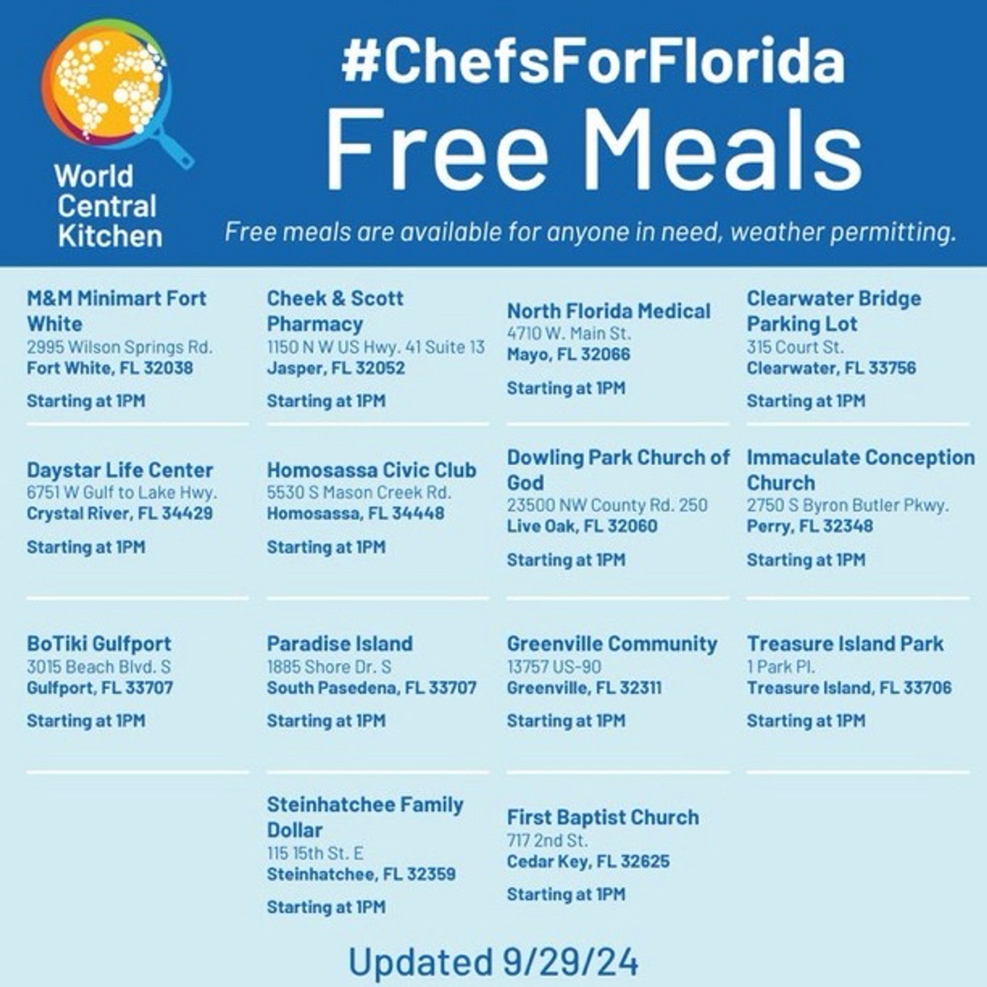 Free meals are available for anyone in need, weather permitting.
M&M Minimart Fort
White
2995 Wilson Springs Rd.
Fort White, FL 32038
Starting at 1PM

Cheek & Scott
Pharmacy
1150 N W US Hwy. 41 Suite 13
Jasper, FL 32052
Starting at 1PM

North Florida Medical
4710 W. Main St.
Mayo, FL 32066
Starting at 1PM
Clearwater Bridge
Parking Lot
315 Court St.
Clearwater, FL 33756
Starting at 1PM

Daystar Life Center
6751 W Gulf to Lake Hwy.
Crystal River, FL 34429
Starting at 1PM

Homosassa Civic Club
5530 S Mason Creek Rd.
Homosassa, FL 34448
Starting at 1PM

Dowling Park Church of God
23500 NW County Rd. 250
Live Oak, FL 32060
Starting at 1PM

Immaculate Conception Church
2750 S Byron Butler Pkwy.
Perry, FL 32348
Starting at 1PM
Continues on the next slide