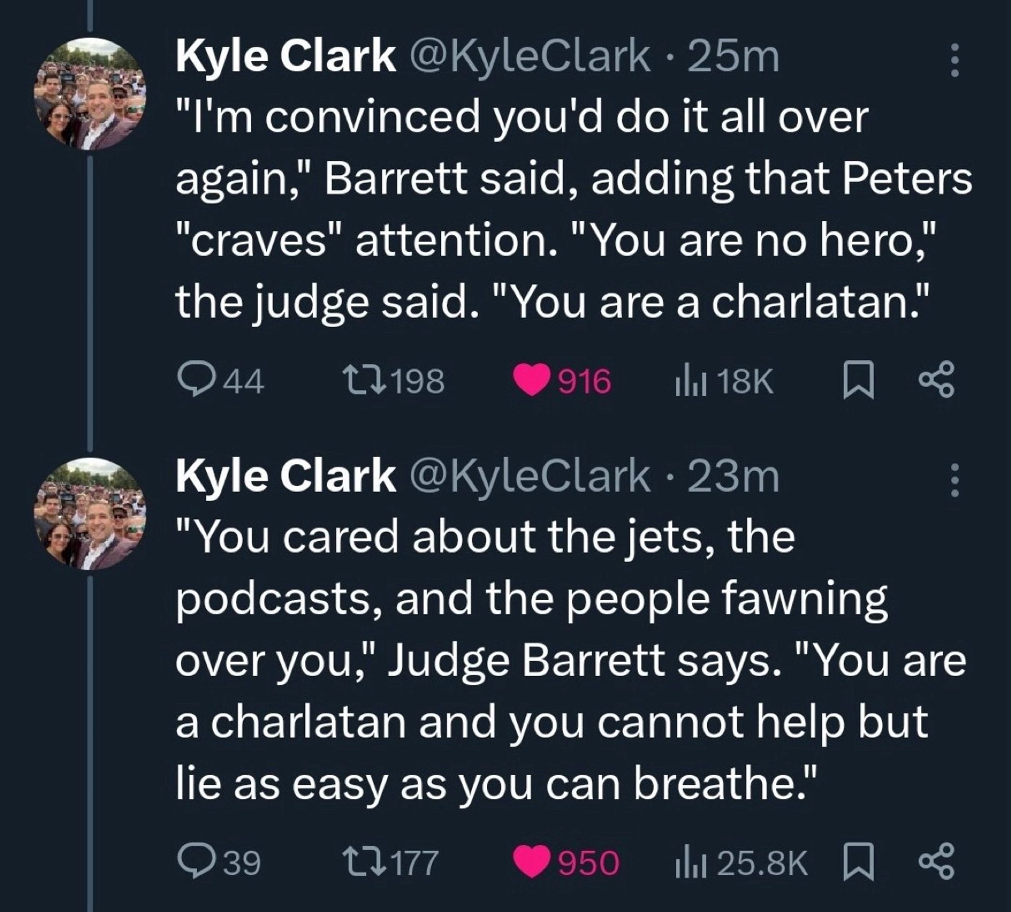 "I'm convinced you'd do it all over again," Barrett said, adding that Peters
"craves" attention. "You are no hero," the judge said. "You are a charlatan."
044
17198
0916
1l 18K
Kyle Clark @KyleClark • 23m
"You cared about the jets, the podcasts, and the people fawning over you," Judge Barrett says. "You are a charlatan and you cannot help but lie as easy as you can breathe."