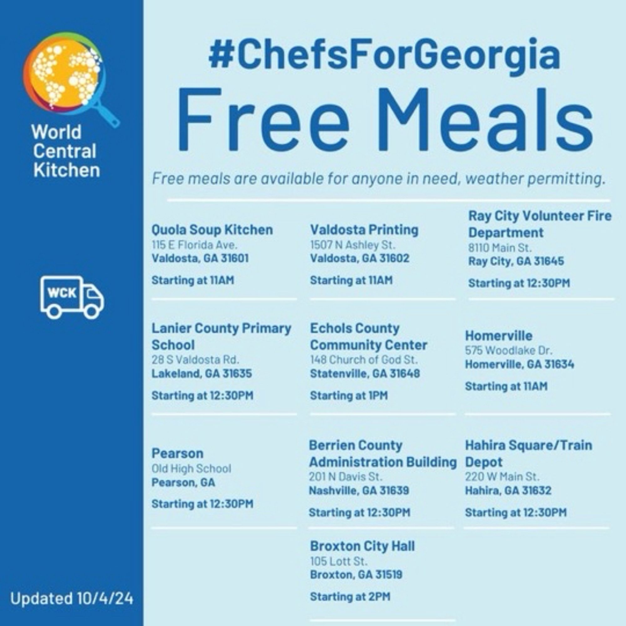 Free meals are available for anyone in need, weather permitting.
Quola Soup Kitchen
115 E Florida Ave.
Valdosta, GA 31601
Starting at 11AM

Valdosta Printing
1507 N Ashley St.
Valdosta, GA 31602
Starting at 11AM

Ray City Volunteer Fire
Department
8110 Main St.
Ray City, GA 31645
Starting at 12:30PM

Lanier County Primary School
28 S Valdosta Rd.
Lakeland, GA 31635
Starting at 12:30PM

Echols County
Community Center
148 Church of God St.
Statenville, GA 31648
Starting at 1PM

Homerville
575 Woodlake Dr.
Homerville, GA 31634
Starting at 11AM

Pearson
Old High School
Pearson, GA
Starting at 12:30PM

Berrien County
Administration Building Depot
201 N Davis St.
Nashville, GA 31639
Starting at 12:30PM

Hahira Square/Train
220 W Main St.
Hahira, GA 31632
Starting at 12:30PM

Broxton City Hall
105 Lott St.
Broxton, GA 31519
Starting at 2PM