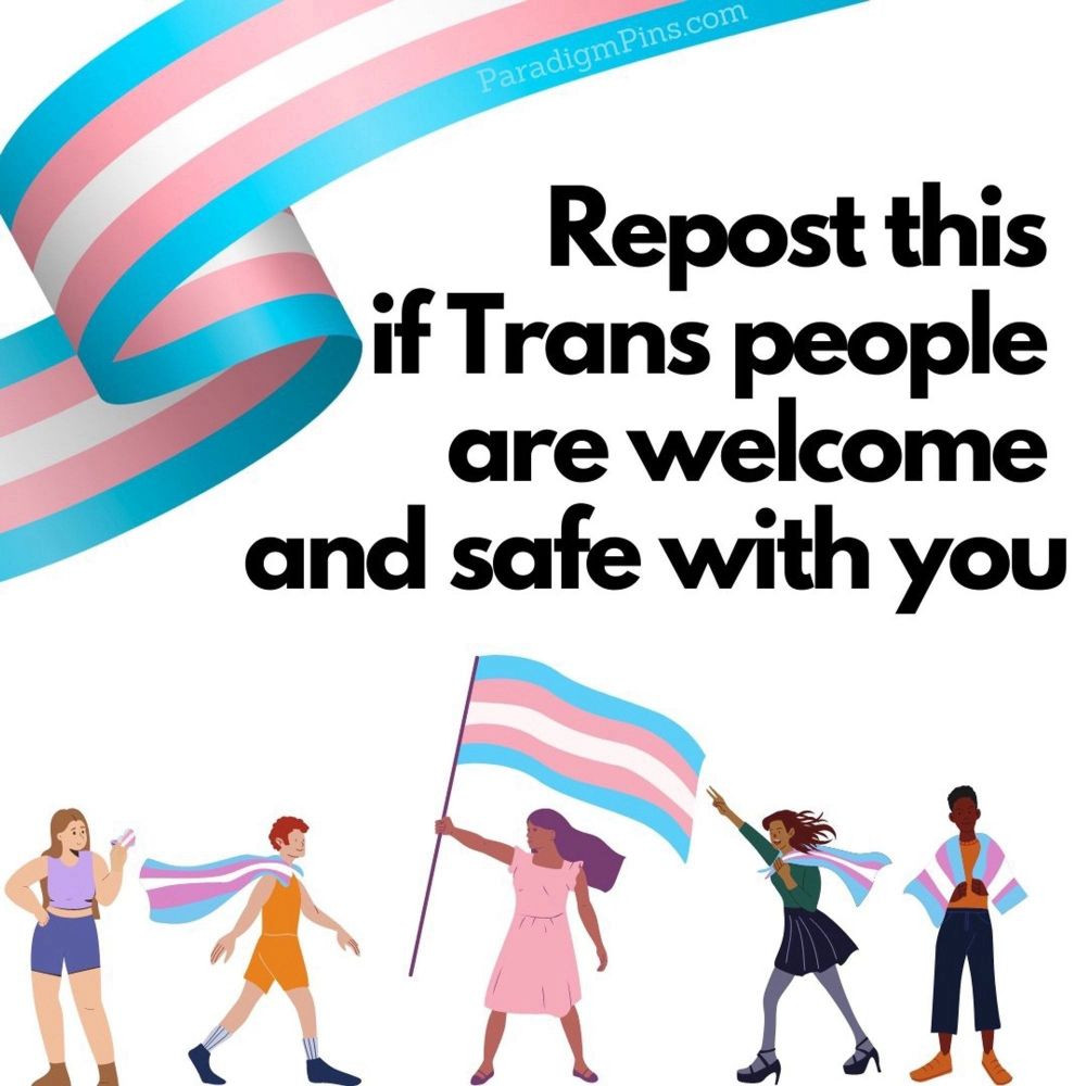 Imagen con cinta de bandera trans con bandas horizontales en azul celeste, rosa pastel, blanco, rosa pastel y azul celeste otra vez haciendo un rizo en su esquina izquerda 

Dice

Repost this if Trans people are welcome and safe with you 

Figuras dibujadas de personas trans con diversos atavíos y de diversa procedencia más pálidas y más morenas, todas con la bandera trans de capa, sobre los hombros o en la mano, van de colores y el fondo es blanco, las letras del mensaje son negras