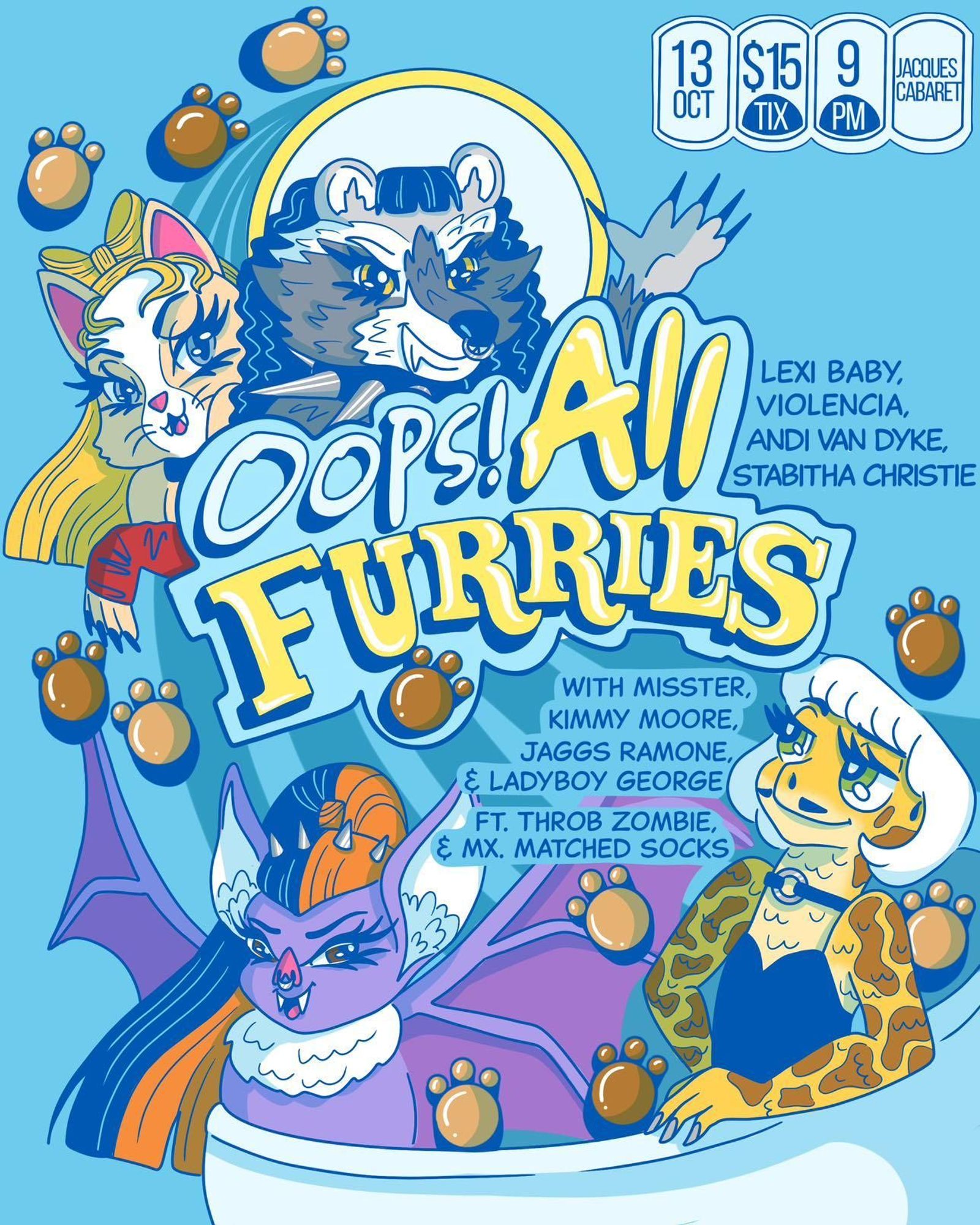 Graphic stylized after a box of Captain Crunch Oops! All Berries, but instead says "Oops! All Furries". Four anthropomorphic drag animals, a cat, a raccoon, a bat, and a lizzard, in drag surround the text on the graphic. Text reads, "Oops! All Furries! Lexi Baby, Violencia, Andi Van Dyke, Stabitha Christie, with Misster, Kimmy Moore, Jaggs Ramone, & Ladyboy George, Ft. Throb Zombie & Mx. Matched Socks" 