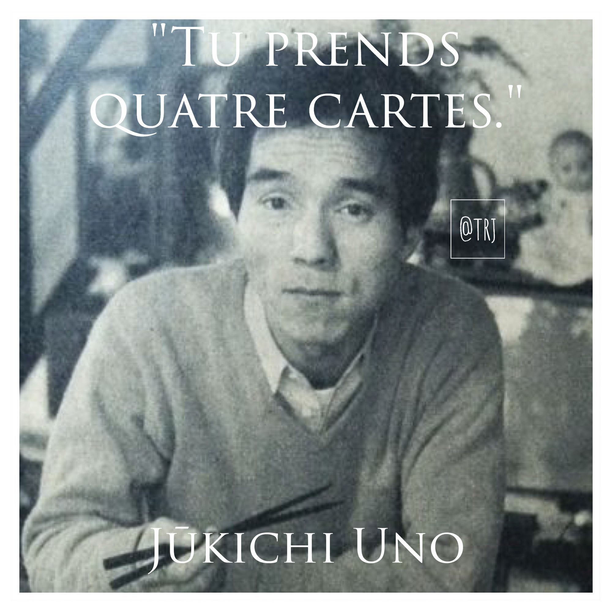 Photo de Jūkichi Uno
Citation apocryphe : "Tu prends quatre cartes."