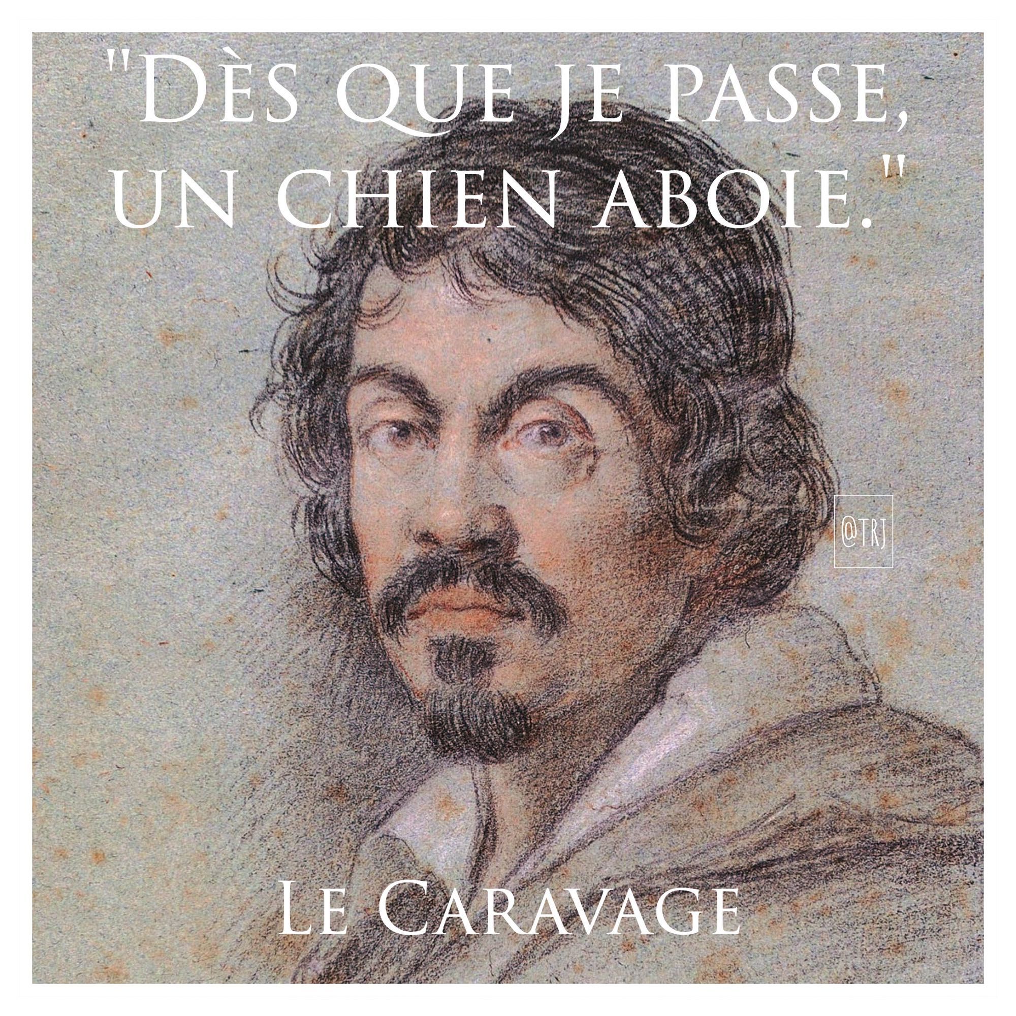 Portrait de Le Caravage
Citation apocryphe : "Dès que je passe, un chien aboie."