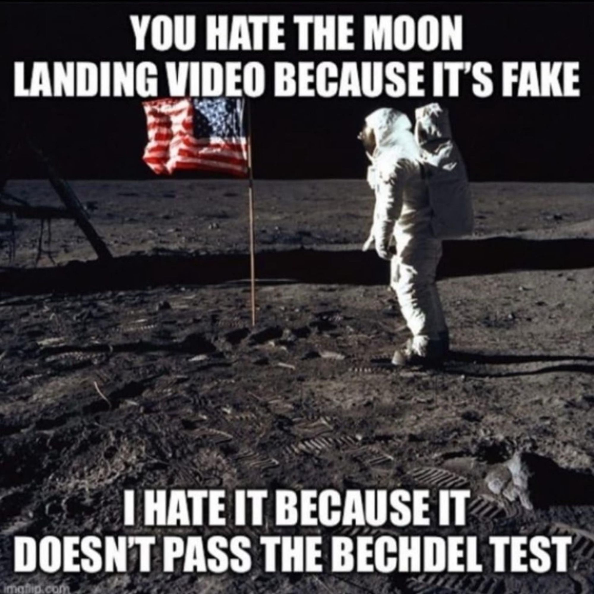 meme of nasa photo of astronaut standing in front of the american flag on the lunar surface. it says “YOU HATE THE MOON LANDING VIDEO BECAUSE IT’S FAKE; I HATE IT BECAUSE IT DOESN’T PASS THE BECHDEL TEST”