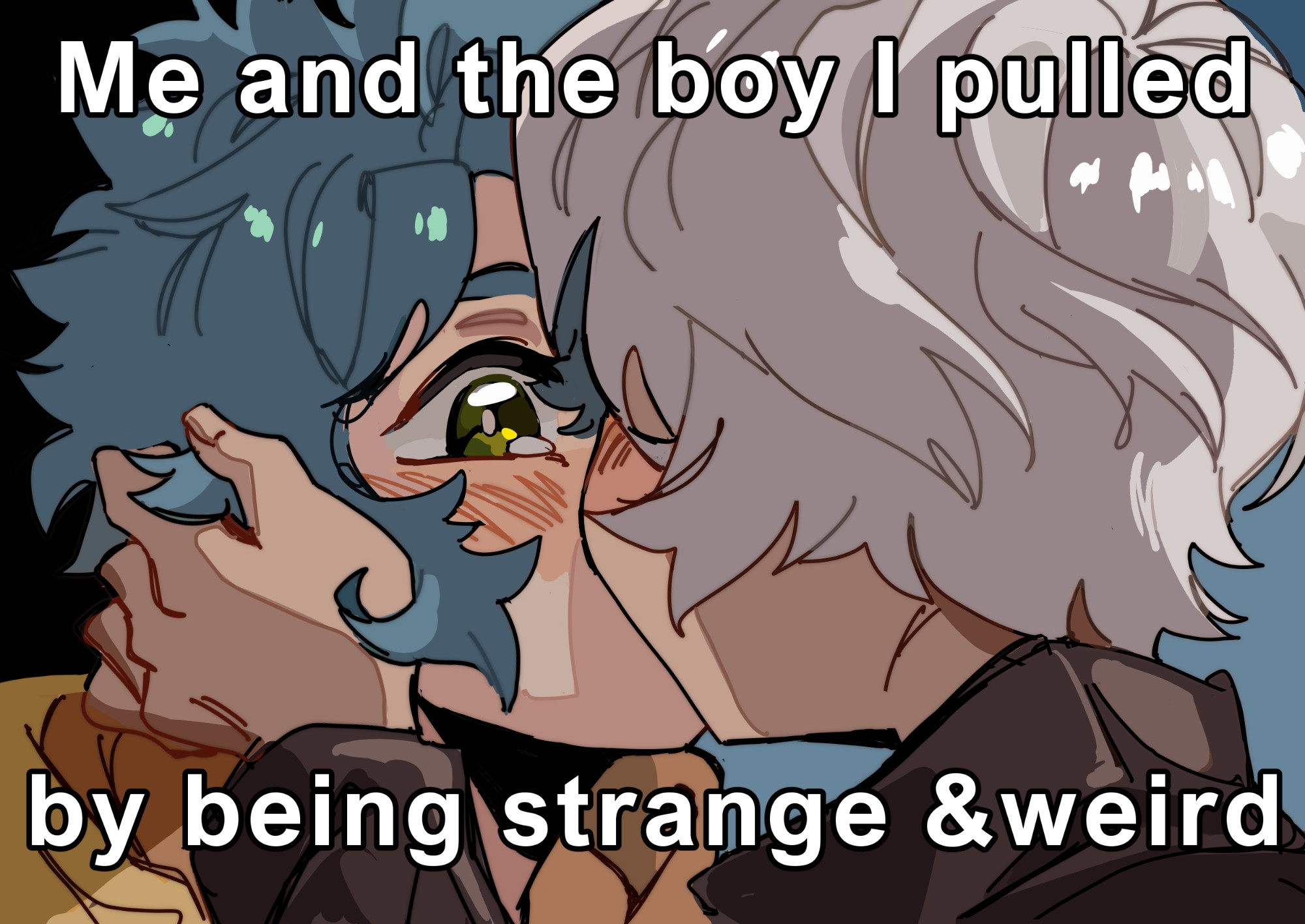 Meme redraw of me and my friend's OCs exchanging a kiss. The blue haired boy belongs to them and the white haired boy is mine! The picture is in the POV of the blue hair boy, the text on top of the picture indicating his thoughts 'me and the boy I pulled by being strange and weird'