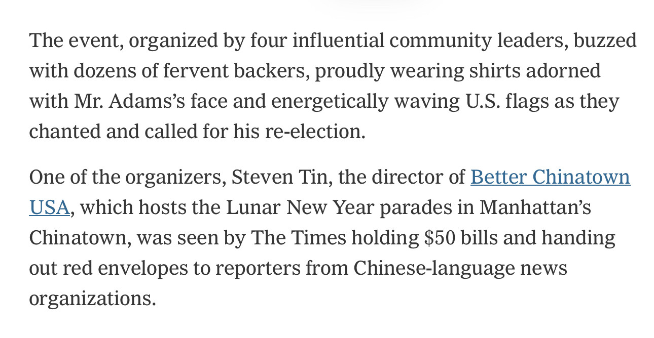 The event, organized by four influential community leaders, buzzed with dozens of fervent backers, proudly wearing shirts adorned with Mr. Adams's face and energetically waving U.S. flags as they chanted and called for his re-election.
One of the organizers, Steven Tin, the director of Better Chinatown USA, which hosts the Lunar New Year parades in Manhattan's Chinatown, was seen by The Times holding $50 bills and handing out red envelopes to reporters from Chinese-language news organizations.