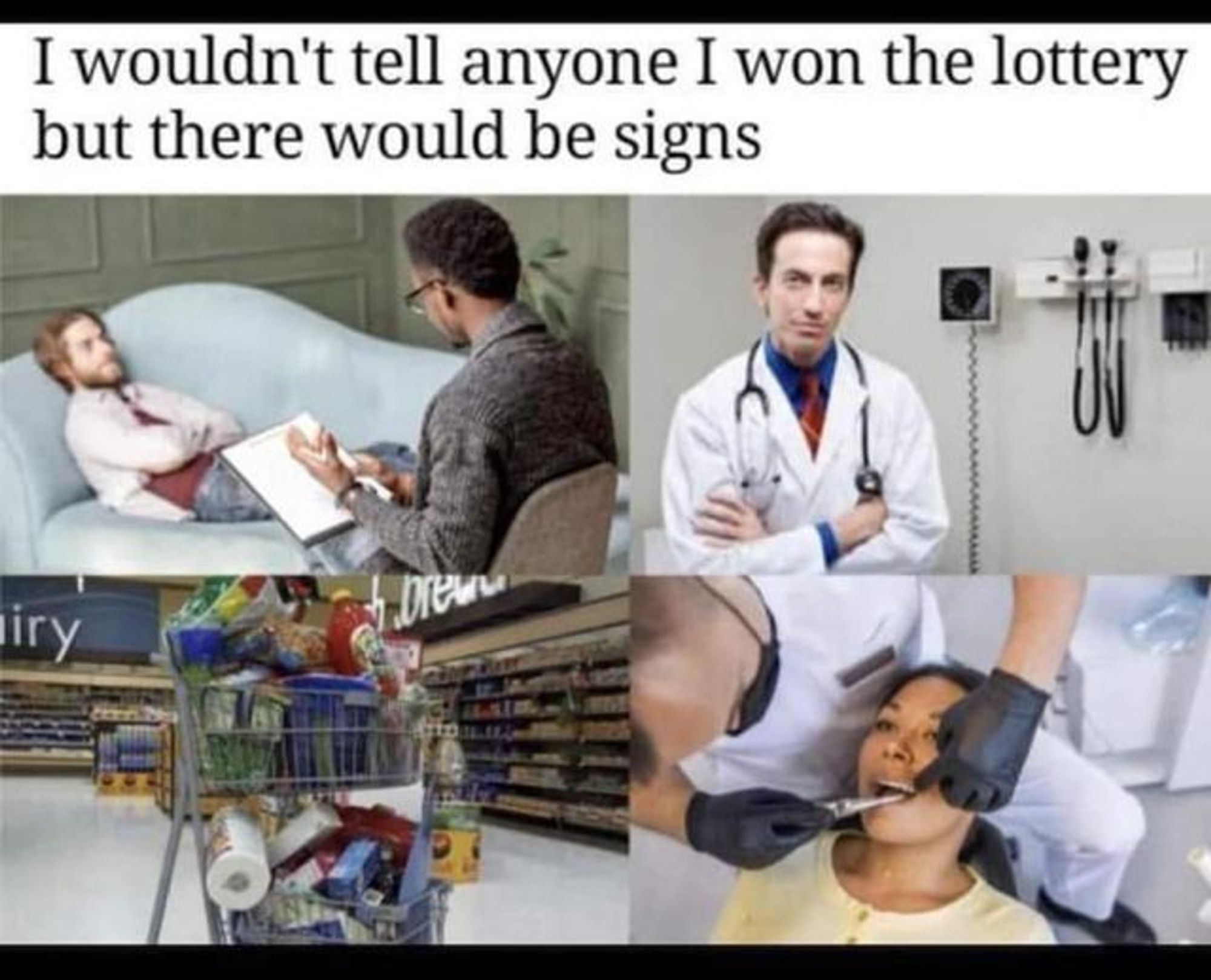 "I wouldn't tell anyone I won the lottery, but there would be signs," followed by a picture of a guy getting therapy, a doctor in a doctor's office, a full grocery cart in a grocery store, and a person getting checked out at a dentist's office.