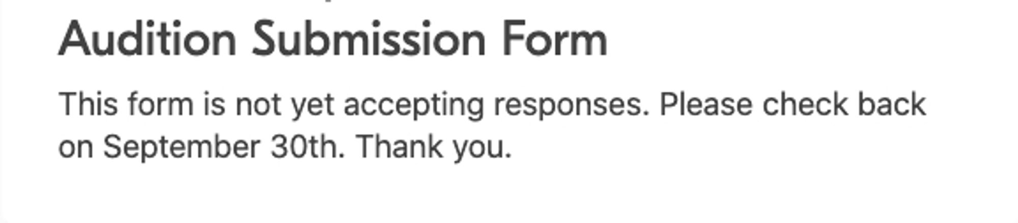 A Google form. It reads, "Audition Submission Form: This form is not yet accepting responses. Please check back on September 30th. Thank you."