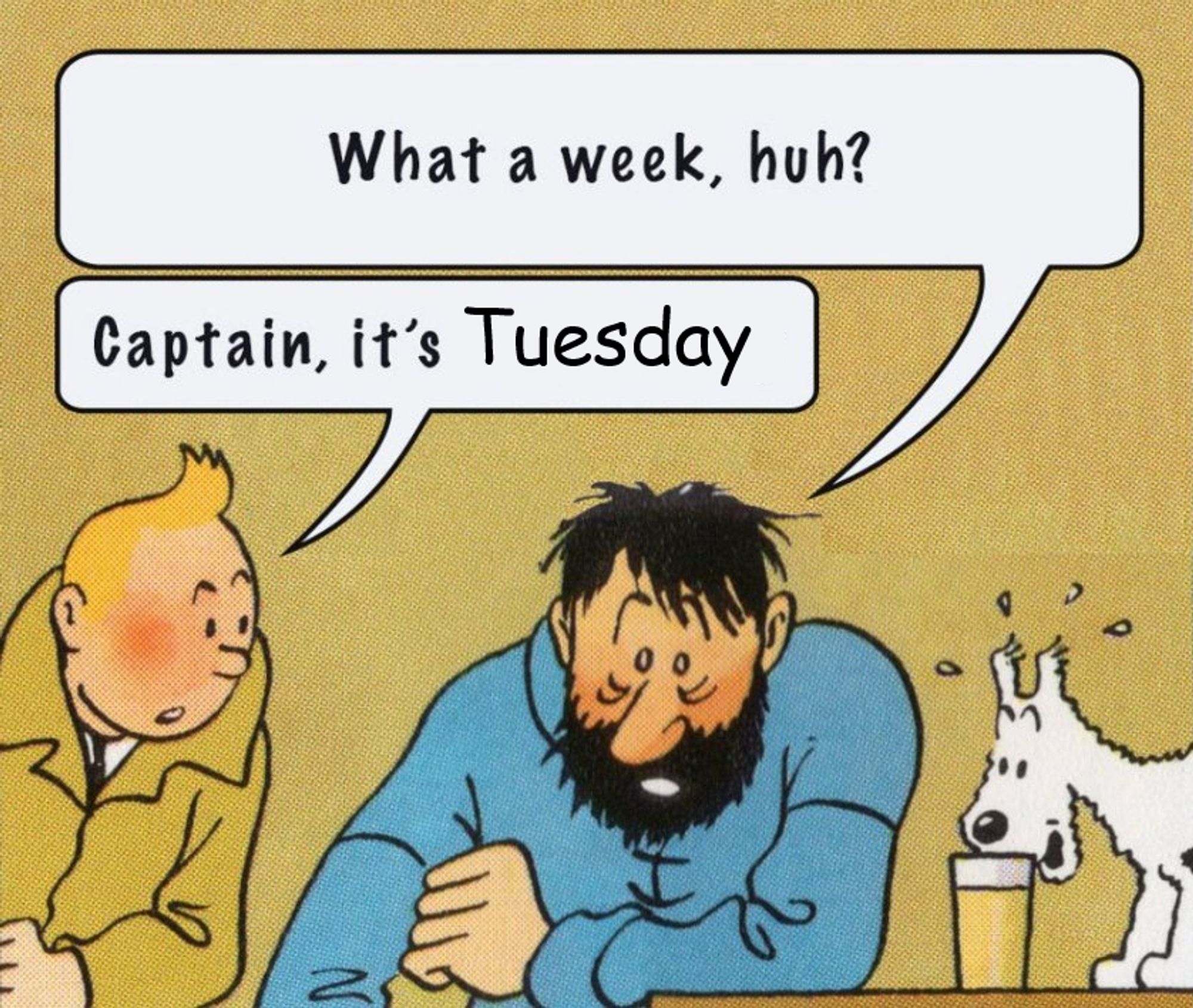 Tintin comic Captain Haddock, exhausted, says What a week, huh Tintin says Captain, it's Tuesday