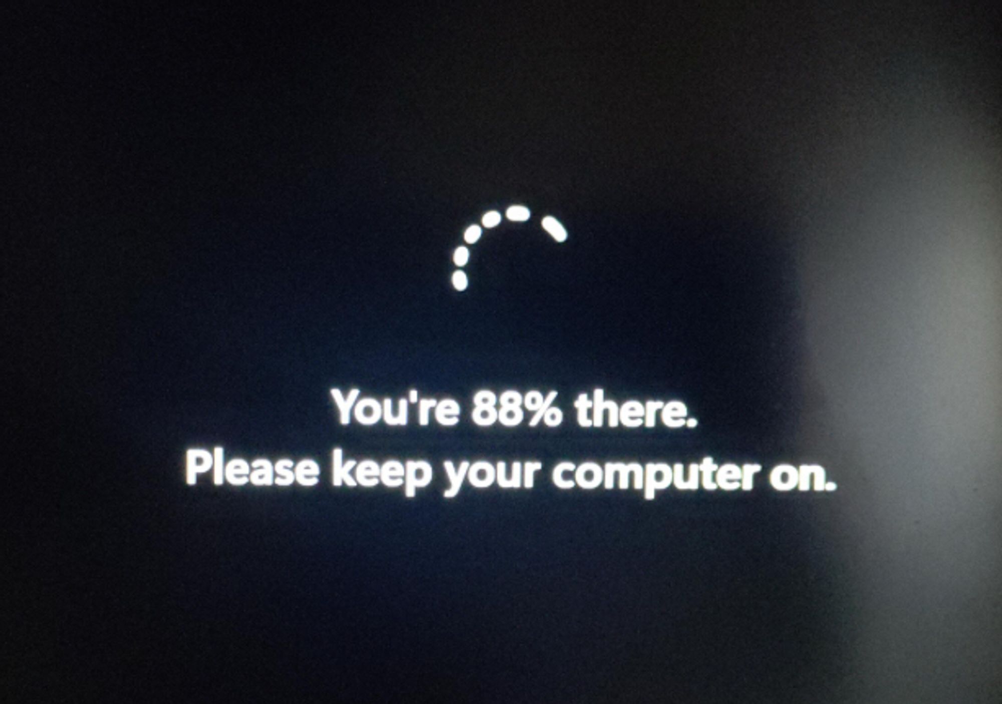 The windows update screen saying “you’re 88% there, please leave your computer on”