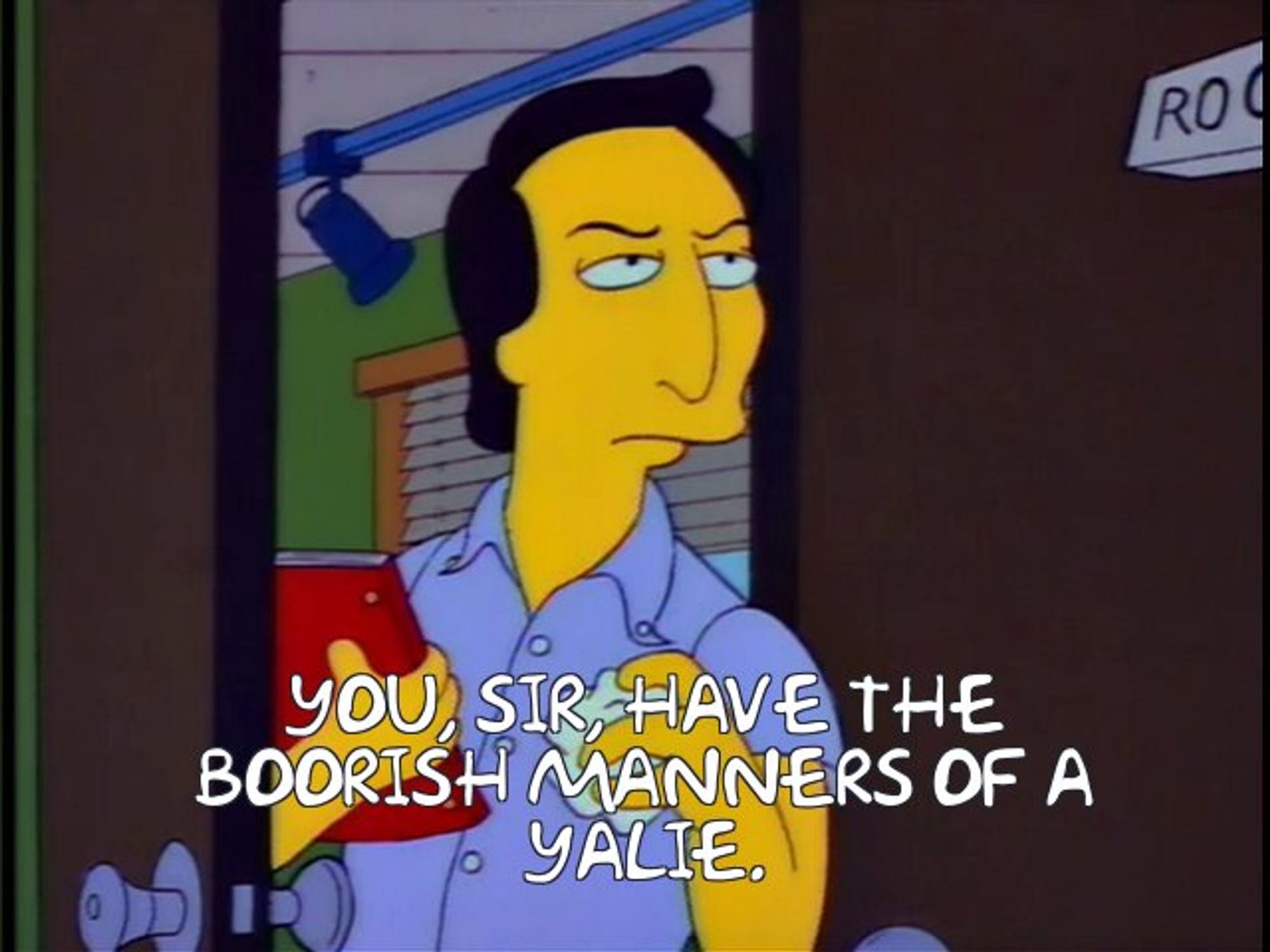 "You, sir, have the boorish manners of a Yalie." from The Simpsons S04E19.