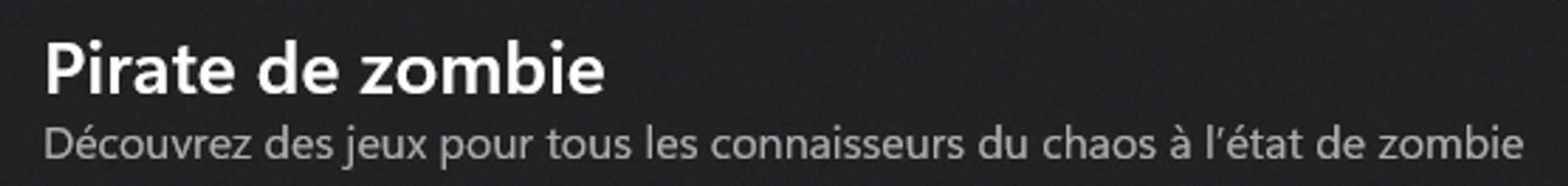 Capture d'écran de l'application Xbox montrant un titre et un sous titre. Le titre est "Pirate de zombie". Le sous titre est : "Découvrez des jeux pour tous les connaisseurs du chaos à l'état de zombie"