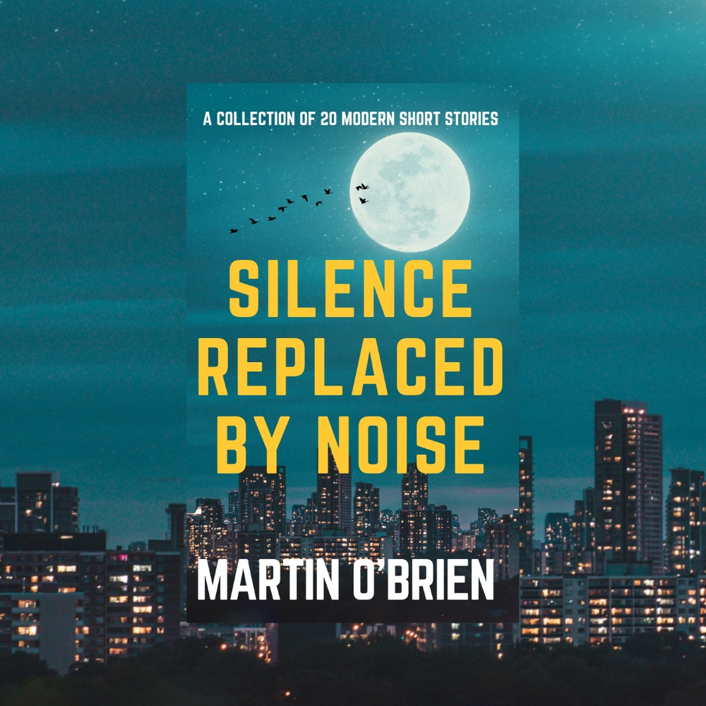 Front cover of Silence Replaced By Noise, a short story compilation by Martin O'Brien.