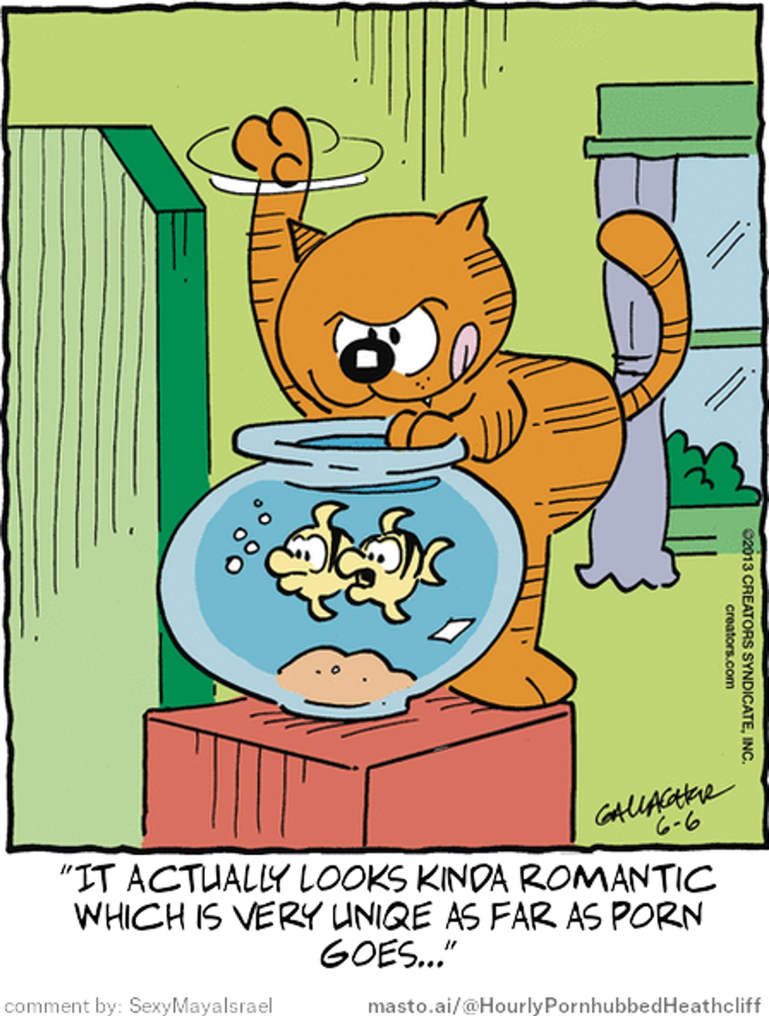 Original Heathcliff comic from June 6, 2013
New caption: "It actually looks kinda romantic
which is very uniqe as far as porn
goes..."
Comment by: SexyMayaIsrael